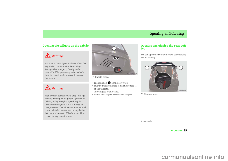 SMART FORTWO COUPE 2008 Manual Online Opening and closing
>> Controls.
89 Opening the tailgate on the cabrio
1
Handle recess
>Press button
©
 on the key twice.
>Pull the release handle in handle recess
1 
of the tailgate.
The tailgate is