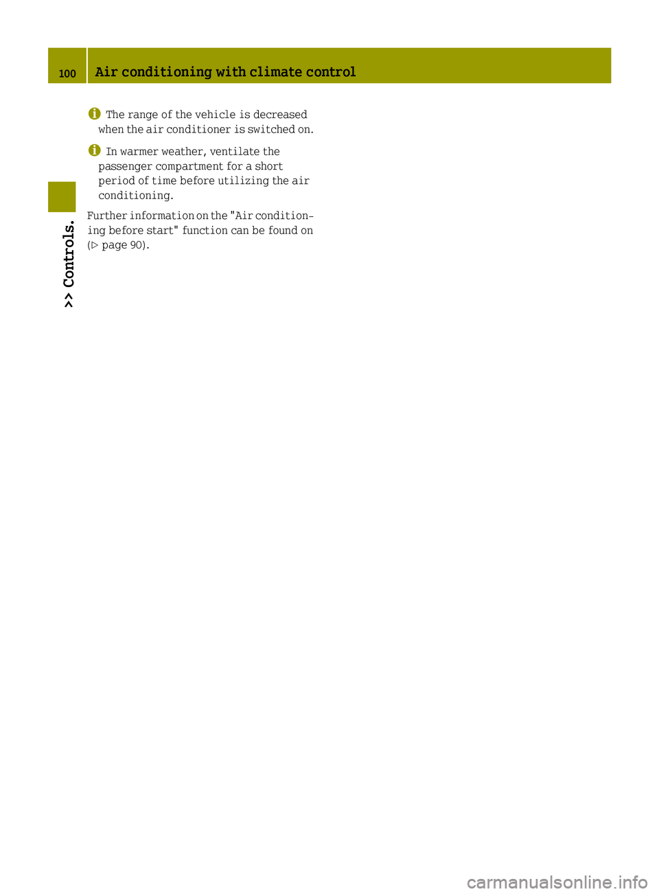 SMART FORTWO COUPE 2015 Owners Manual i
The range of the vehicle is decreased
when the air conditioner is switched on.
i In warmer weather, ventilate the
passenger compartment for a short
period of time before utilizing the air
conditioni SMART FORTWO COUPE 2015 Owners Manual i
The range of the vehicle is decreased
when the air conditioner is switched on.
i In warmer weather, ventilate the
passenger compartment for a short
period of time before utilizing the air
conditioni