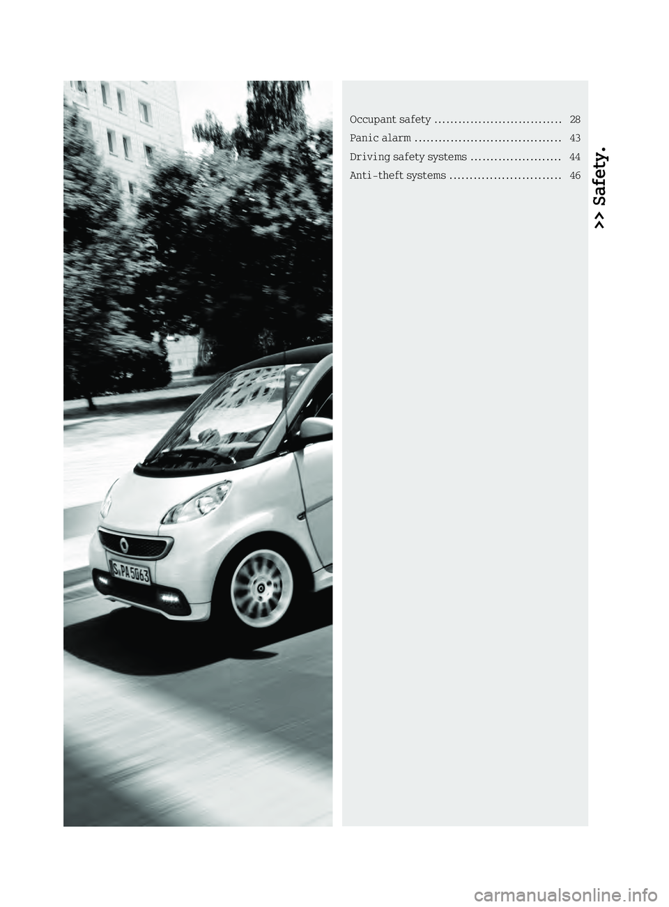 SMART FORTWO COUPE 2013 Owners Manual >> Safety.Occupan
tsafety ................................ 28
Panic alarm ..................................... 43
Driving safety systems .......................44
Anti-theft systems .................