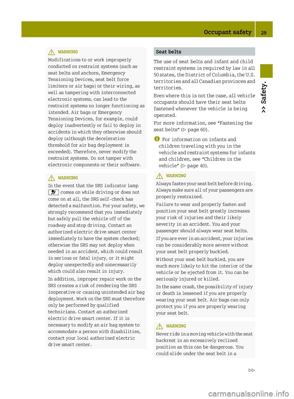 SMART FORTWO COUPE 2013 Owners Guide G
WARNING
Modifications to or work improperly
conducted on restraint systems (such as
seat belts and anchors, Emergency
Tensioning Devices, seat belt force
limiters or air bags) or their wiring, as
we SMART FORTWO COUPE 2013 Owners Guide G
WARNING
Modifications to or work improperly
conducted on restraint systems (such as
seat belts and anchors, Emergency
Tensioning Devices, seat belt force
limiters or air bags) or their wiring, as
we