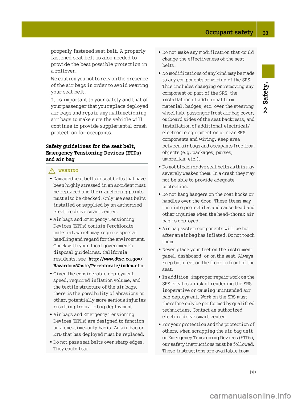 SMART FORTWO COUPE 2013 Owners Guide properly fastened seat belt. A properly
fastened seat belt is also needed to
provide the best possible protection in
a rollover.
We caution you not to rely on the presence
of the air bags in order to SMART FORTWO COUPE 2013 Owners Guide properly fastened seat belt. A properly
fastened seat belt is also needed to
provide the best possible protection in
a rollover.
We caution you not to rely on the presence
of the air bags in order to
