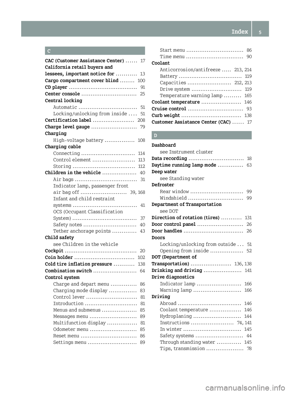 SMART FORTWO COUPE 2013  Owners Manual C
CAC (Customer Assistance Center) ......17
California retail buyers and
lessees, important notice for ...........13
Cargo compartment cover blind ........100
CD player ...............................