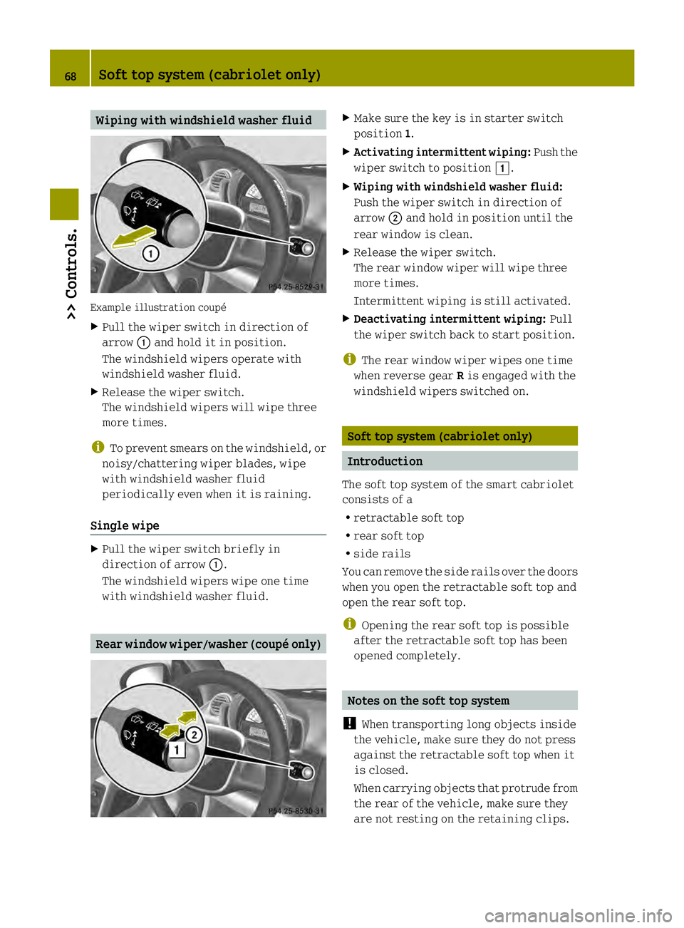 SMART FORTWO COUPE 2013 Repair Manual Wiping with windshield washer fluid
Example illustration coupé
X
Pull the wiper switch in direction of
arrow 0002and hold it in position.
The windshield wipers operate with
windshield washer fluid.
X SMART FORTWO COUPE 2013 Repair Manual Wiping with windshield washer fluid
Example illustration coupé
X
Pull the wiper switch in direction of
arrow 0002and hold it in position.
The windshield wipers operate with
windshield washer fluid.
X
