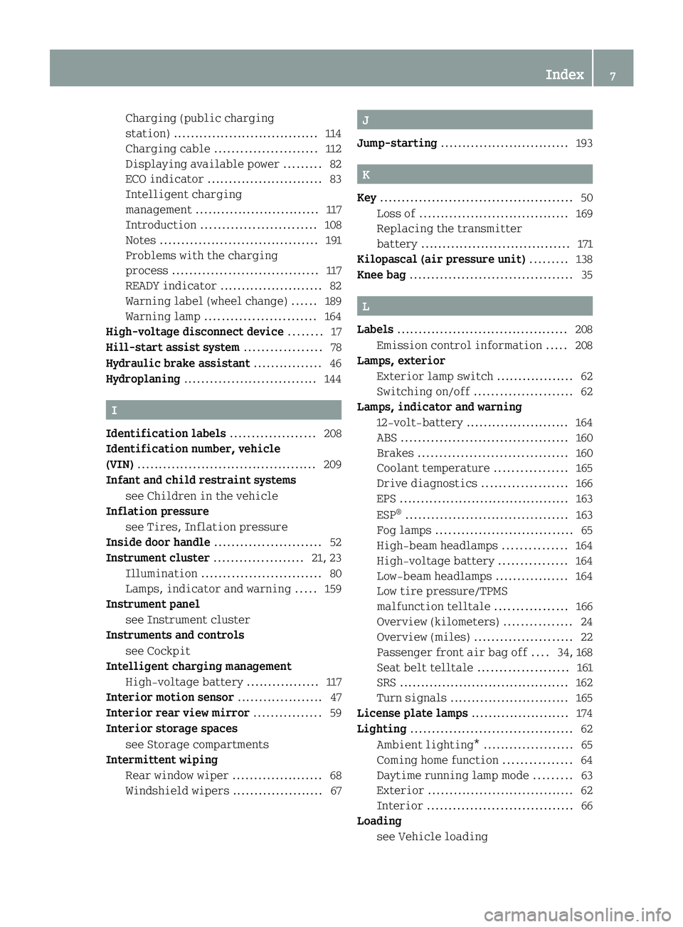 SMART FORTWO COUPE 2013  Owners Manual Charging (public charging
station)
.................................. 114
Charging cable ........................ 112
Displaying available power .........82
ECO indicator ........................... 8