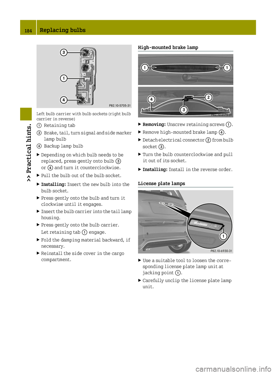 SMART FORTWO COUPE 2014  Owners Manual Left bulb carrier with bulb sockets (right bulb
carrier in reverse)
0043 Retaining tab
0087 Brake, tail, turn signal and side marker
lamp bulb
0085 Backup lamp bulb
X Depending on which bulb needs to 