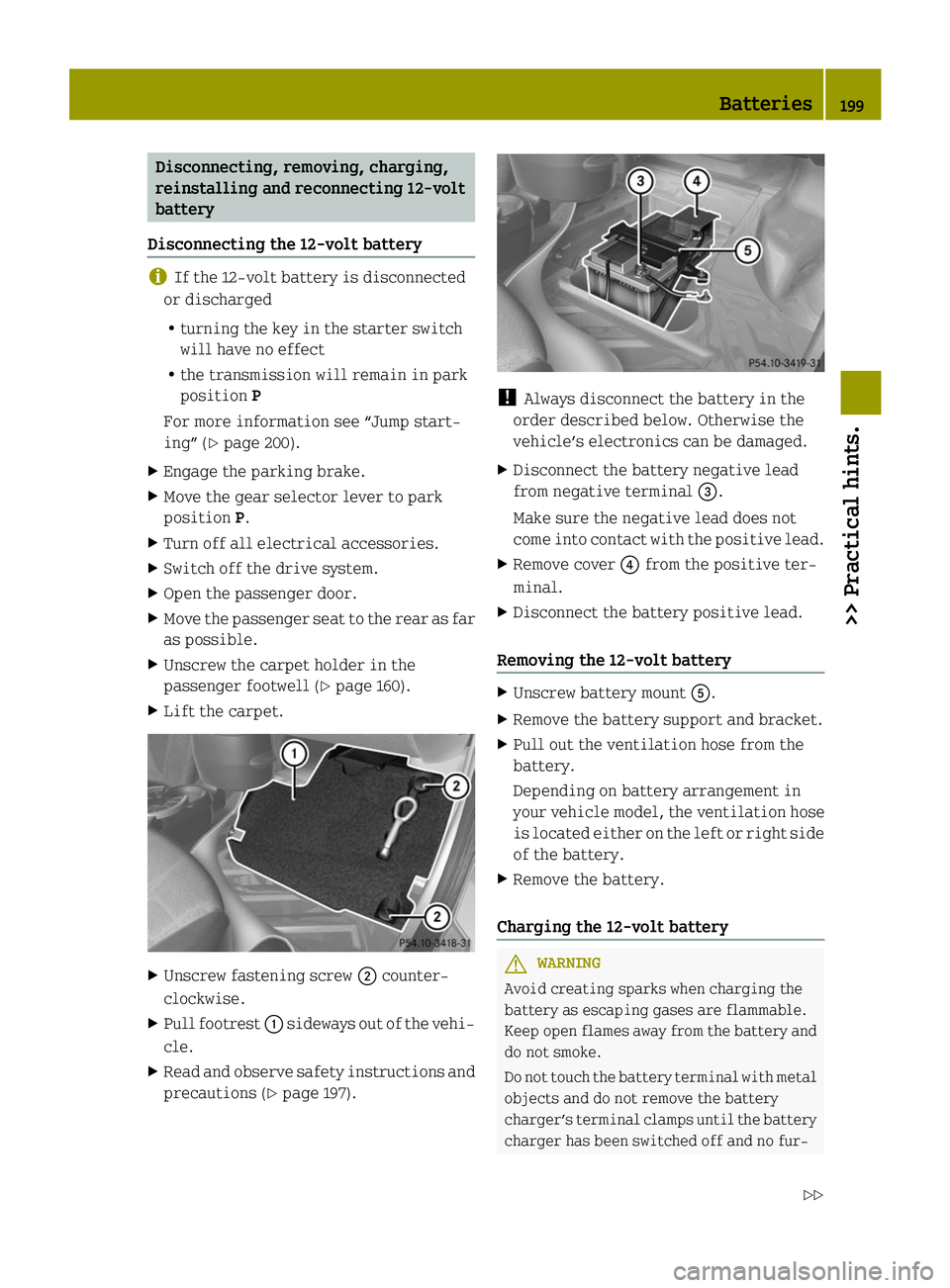 SMART FORTWO COUPE 2014  Owners Manual Disconnecting, removing, charging,
reinstalling and reconnecting 12‑volt
battery
Disconnecting the 12-volt battery i
If the 12-volt battery is disconnected
or discharged
R turning the key in the sta