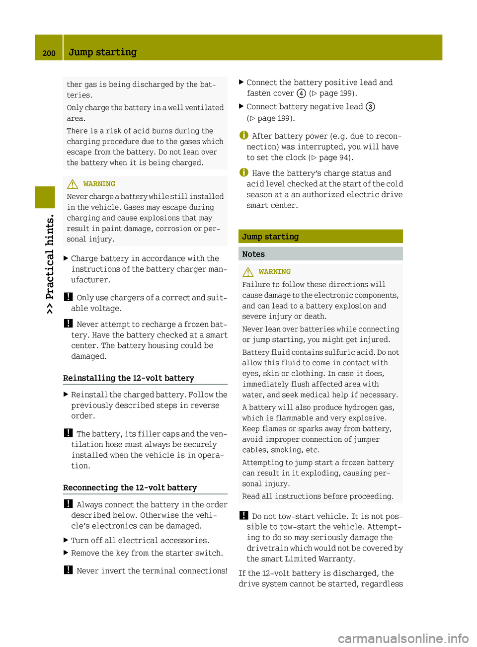 SMART FORTWO COUPE 2014 Owners Manual ther gas is being discharged by the bat-
teries.
Only charge the battery in a well ventilated
area.
There is a risk of acid burns during the
charging procedure due to the gases which
escape from the b SMART FORTWO COUPE 2014 Owners Manual ther gas is being discharged by the bat-
teries.
Only charge the battery in a well ventilated
area.
There is a risk of acid burns during the
charging procedure due to the gases which
escape from the b