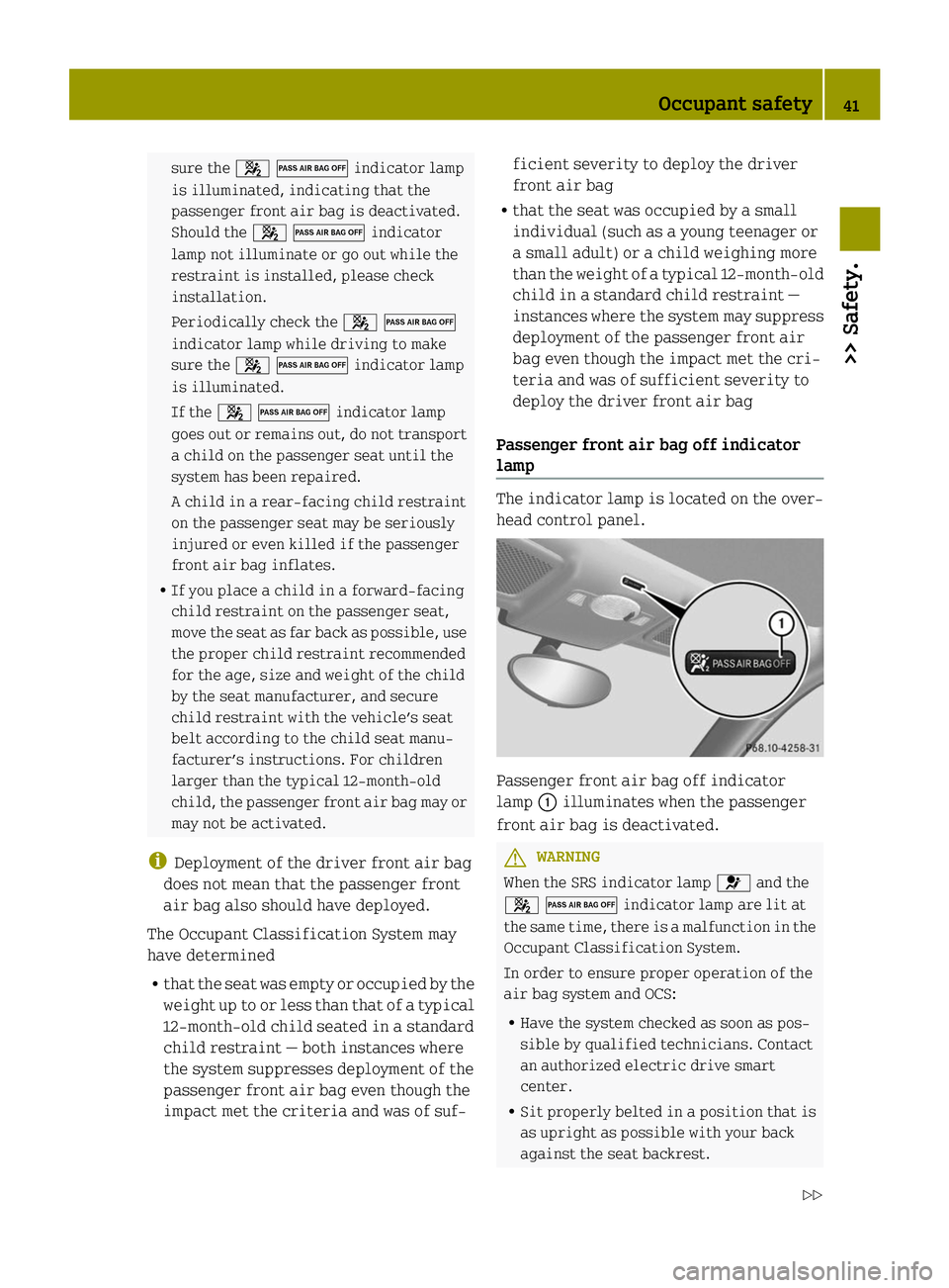 SMART FORTWO COUPE 2014 Service Manual sure the
0073006Findicator lamp
is illuminated, indicating that the
passenger front air bag is deactivated.
Should the 0073006Findicator
lamp not illuminate or go out while the
restraint is installed, SMART FORTWO COUPE 2014 Service Manual sure the
0073006Findicator lamp
is illuminated, indicating that the
passenger front air bag is deactivated.
Should the 0073006Findicator
lamp not illuminate or go out while the
restraint is installed,