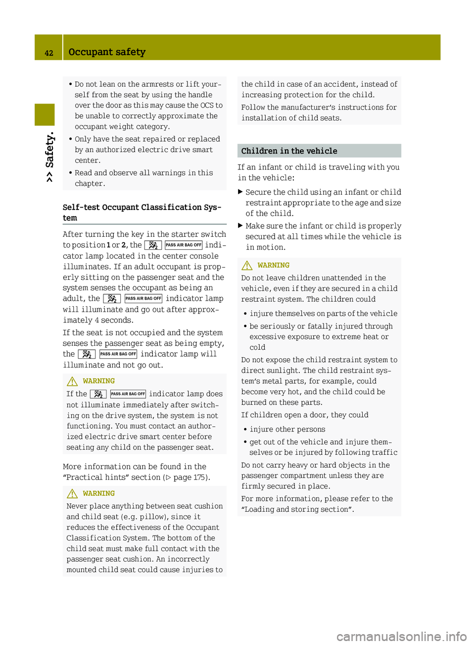 SMART FORTWO COUPE 2014 Owners Manual R
Do not lean on the armrests or lift your-
self from the seat by using the handle
over the door as this may cause the OCS to
be unable to correctly approximate the
occupant weight category.
R Only ha SMART FORTWO COUPE 2014 Owners Manual R
Do not lean on the armrests or lift your-
self from the seat by using the handle
over the door as this may cause the OCS to
be unable to correctly approximate the
occupant weight category.
R Only ha