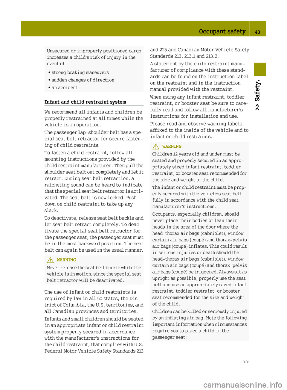 SMART FORTWO COUPE 2014 Service Manual Unsecured or improperly positioned cargo
increases a child’s risk of injury in the
event of
R strong braking maneuvers
R sudden changes of direction
R an accident
Infant and child restraint system W SMART FORTWO COUPE 2014 Service Manual Unsecured or improperly positioned cargo
increases a child’s risk of injury in the
event of
R strong braking maneuvers
R sudden changes of direction
R an accident
Infant and child restraint system W