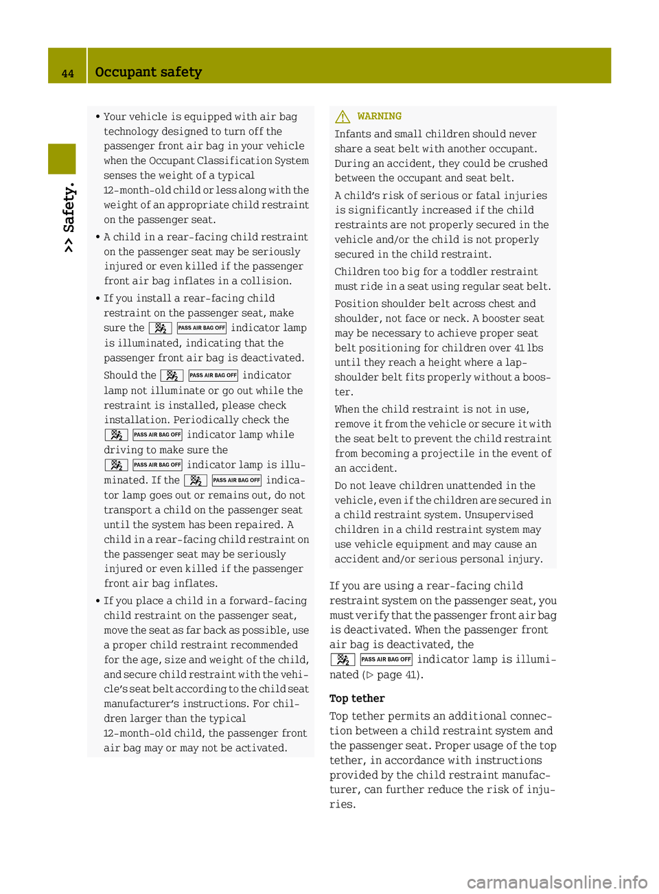 SMART FORTWO COUPE 2014 Service Manual R
Your vehicle is equipped with air bag
technology designed to turn off the
passenger front air bag in your vehicle
when the Occupant Classification System
senses the weight of a typical
12‑month‑ SMART FORTWO COUPE 2014 Service Manual R
Your vehicle is equipped with air bag
technology designed to turn off the
passenger front air bag in your vehicle
when the Occupant Classification System
senses the weight of a typical
12‑month‑