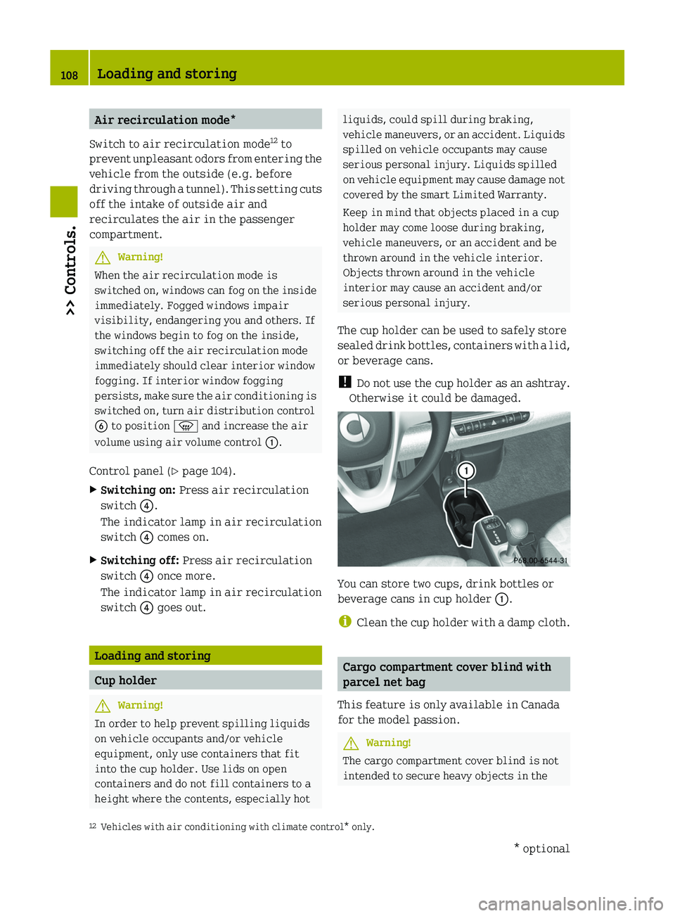 SMART FORTWO COUPE 2011  Owners Manual Air recirculation mode*
Switch to air recirculation mode 12
 to
prevent unpleasant odors from entering the
vehicle from the outside (e.g. before
driving through a tunnel). This setting cuts
off the in