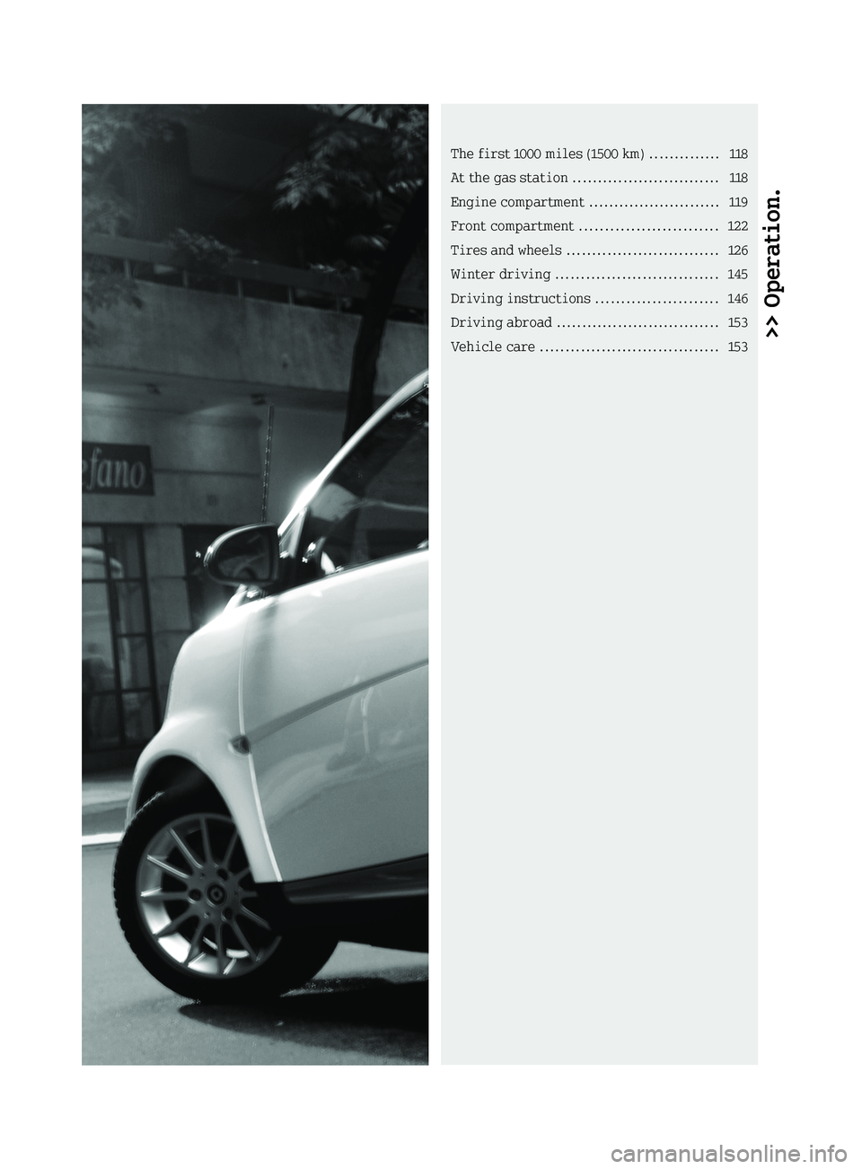 SMART FORTWO COUPE 2011  Owners Manual >> Operation.The first 1000 miles (1500 km) ..............118
At the gas station .............................118
Engine compartment .......................... 119
Front compartment ..................