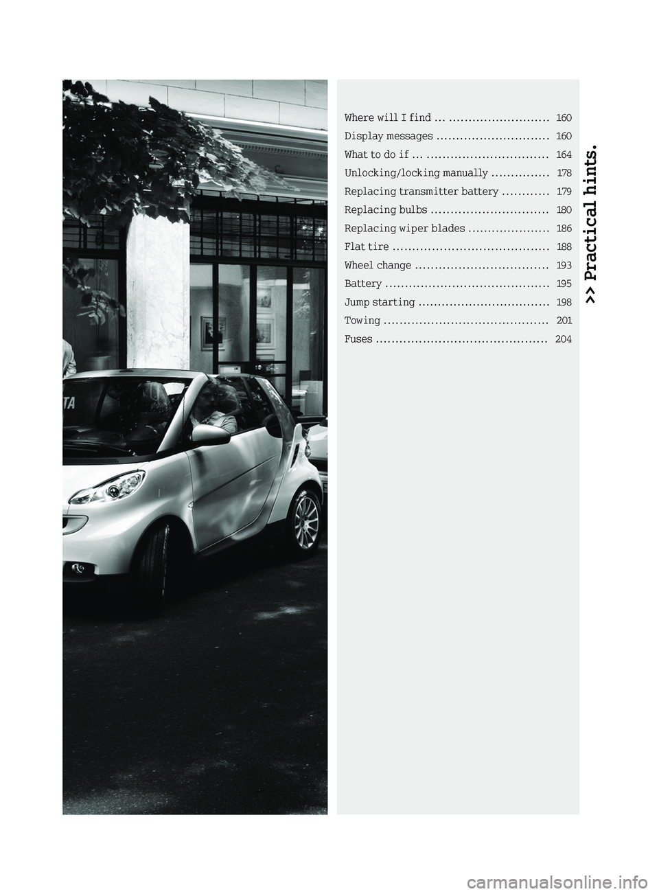 SMART FORTWO COUPE 2011  Owners Manual >> Practical hints.Where will I find ... ..........................160
Display messages .............................160
What to do if ... ...............................164
Unlocking/locking manually