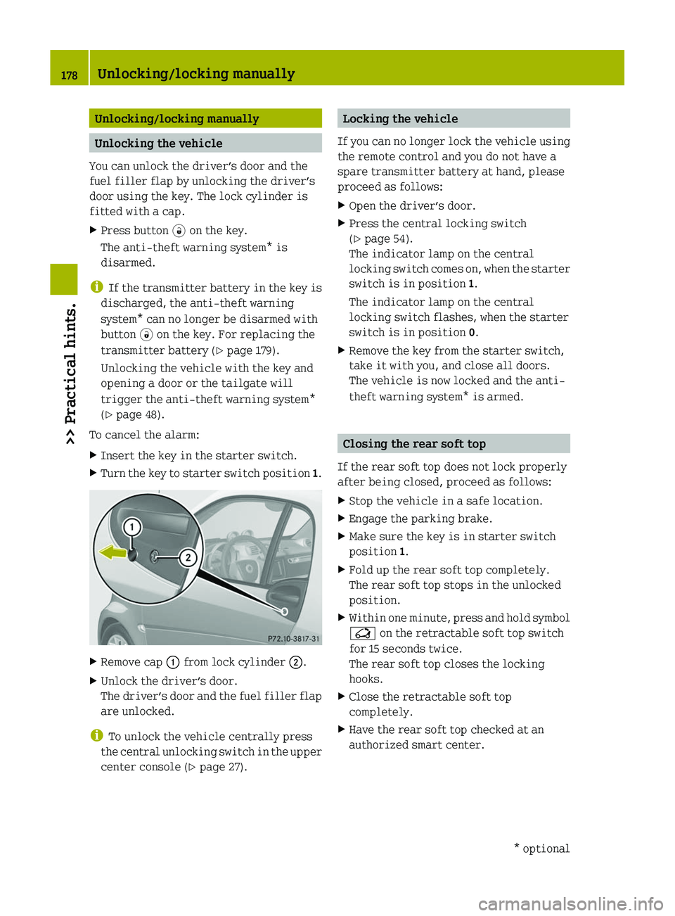 SMART FORTWO COUPE 2011 Owners Guide Unlocking/locking manually
Unlocking the vehicle
You can unlock the driver’s door and the
fuel filler flap by unlocking the driver’s
door using the key. The lock cylinder is
fitted with a cap.
XPr