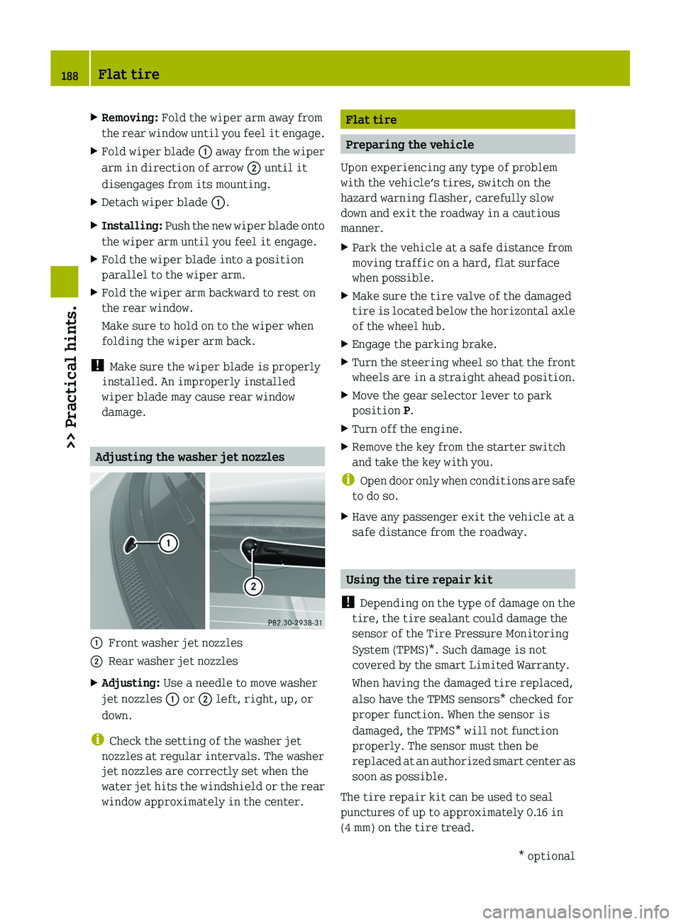 SMART FORTWO COUPE 2011 Owners Guide XRemoving: Fold the wiper arm away from
the rear window until you feel it engage.
XFold wiper blade \000F away from the wiper
arm in direction of arrow \000G until it
disengages from its mounting.
XDe