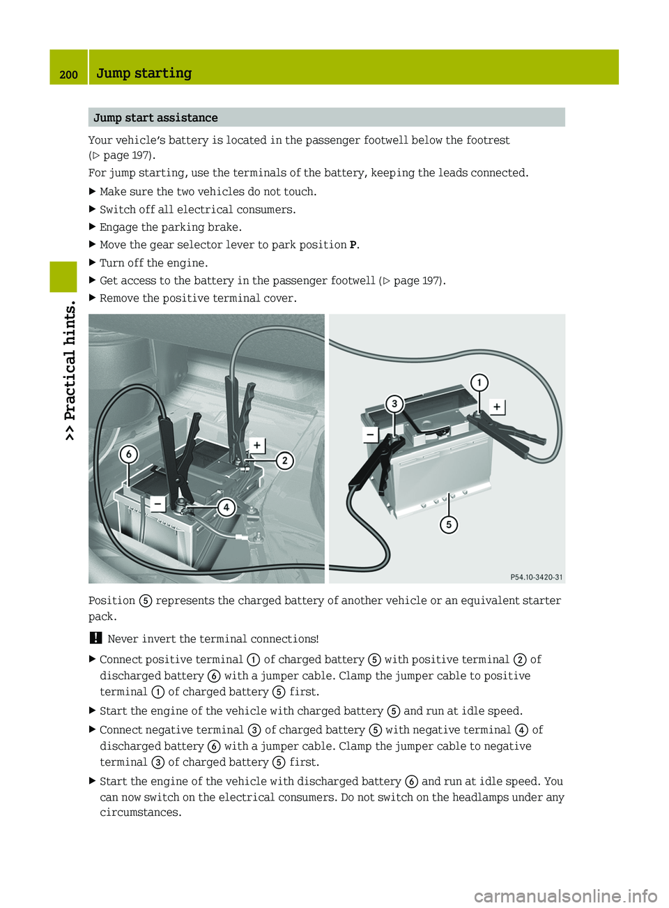 SMART FORTWO COUPE 2011 Owners Manual Jump start assistance
Your vehicle’s battery is located in the passenger footwell below the footrest
(Y page 197).
For jump starting, use the terminals of the battery, keeping the leads connected.
X SMART FORTWO COUPE 2011 Owners Manual Jump start assistance
Your vehicle’s battery is located in the passenger footwell below the footrest
(Y page 197).
For jump starting, use the terminals of the battery, keeping the leads connected.
X