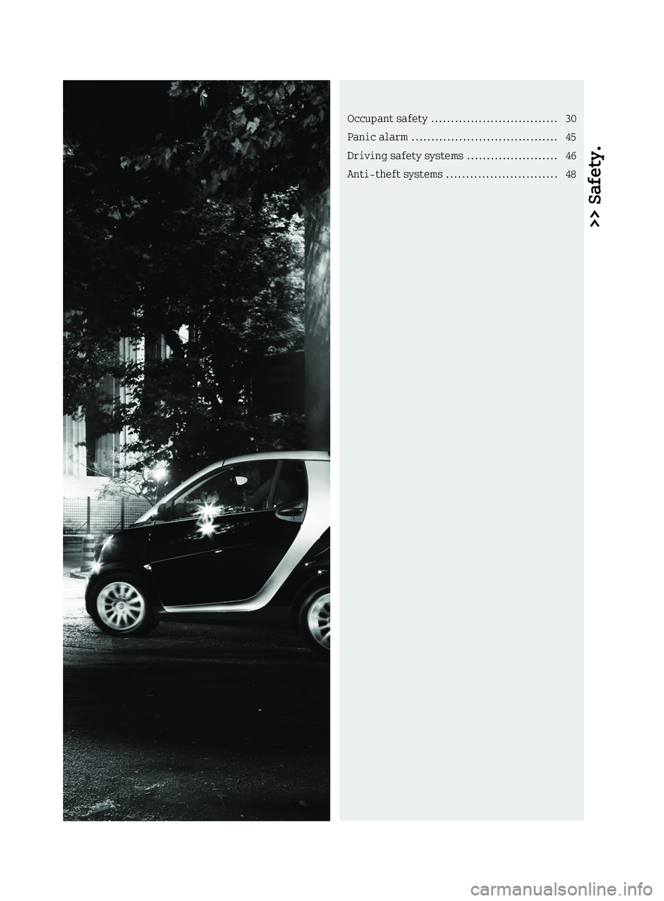 SMART FORTWO COUPE 2011 Owners Guide >> Safety.Occupant safety ................................30
Panic alarm .....................................45
Driving safety systems .......................46
Anti-theft systems ...................