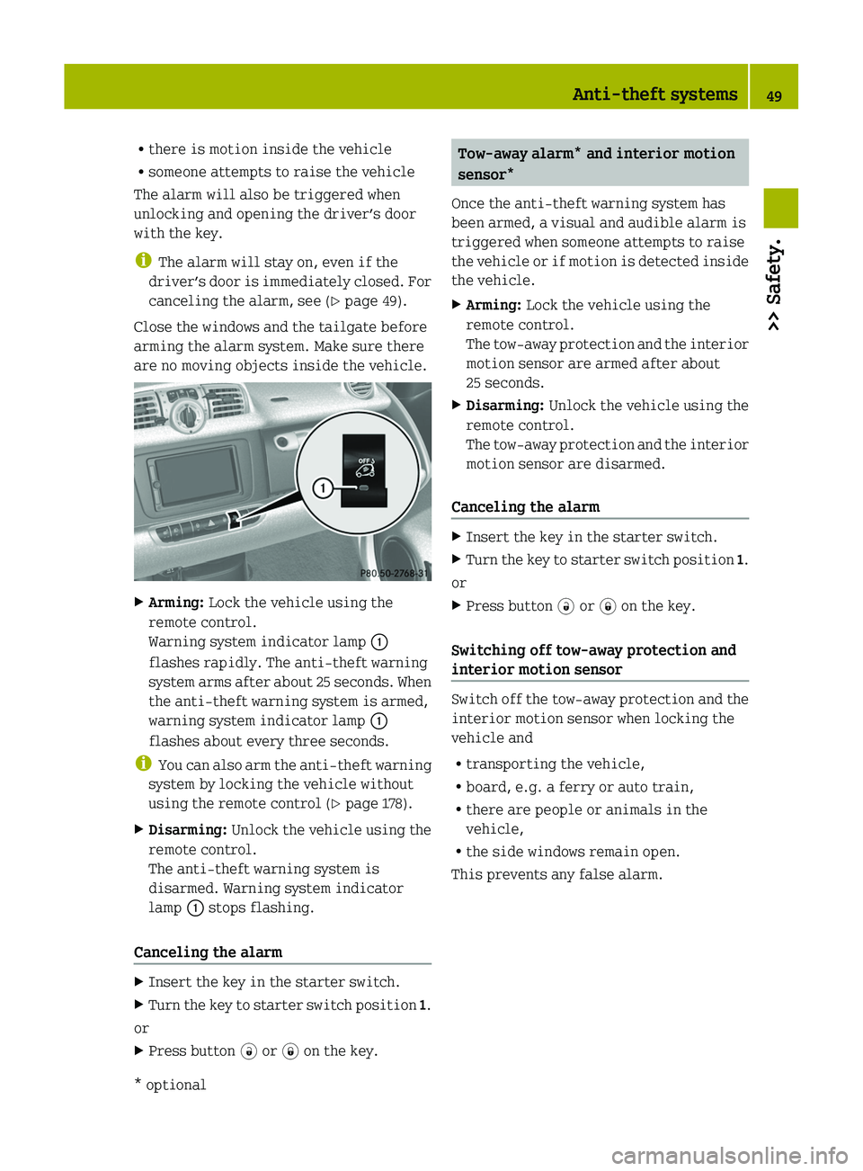 SMART FORTWO COUPE 2011  Owners Manual Rthere is motion inside the vehicle
R someone attempts to raise the vehicle
The alarm will also be triggered when
unlocking and opening the driver’s door
with the key.
i The alarm will stay on, even