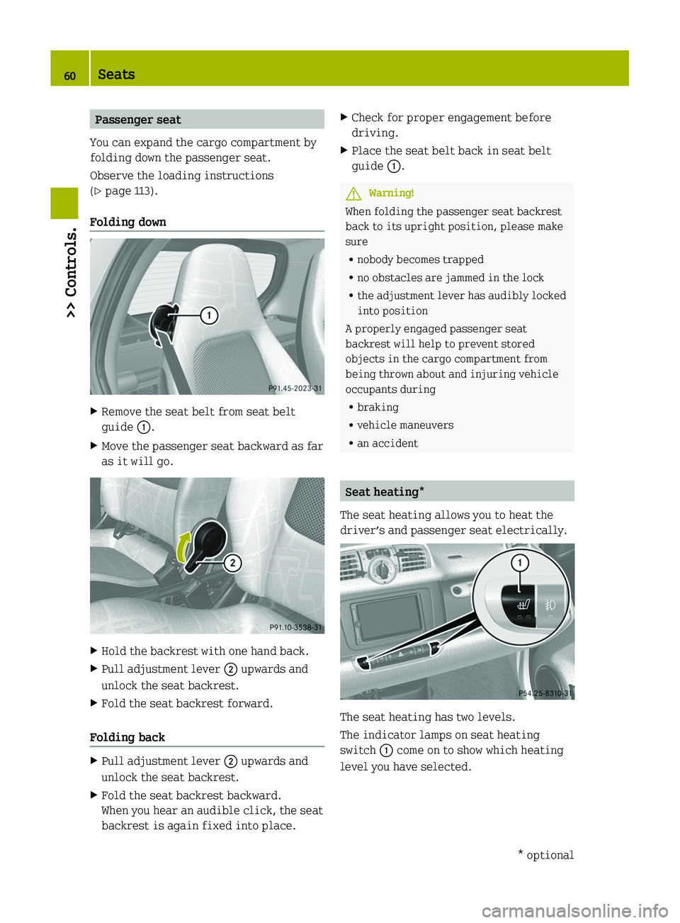 SMART FORTWO COUPE 2011 Repair Manual Passenger seat
You can expand the cargo compartment by
folding down the passenger seat.
Observe the loading instructions
(Y page 113).
Folding down
XRemove the seat belt from seat belt
guide \000F.
XM