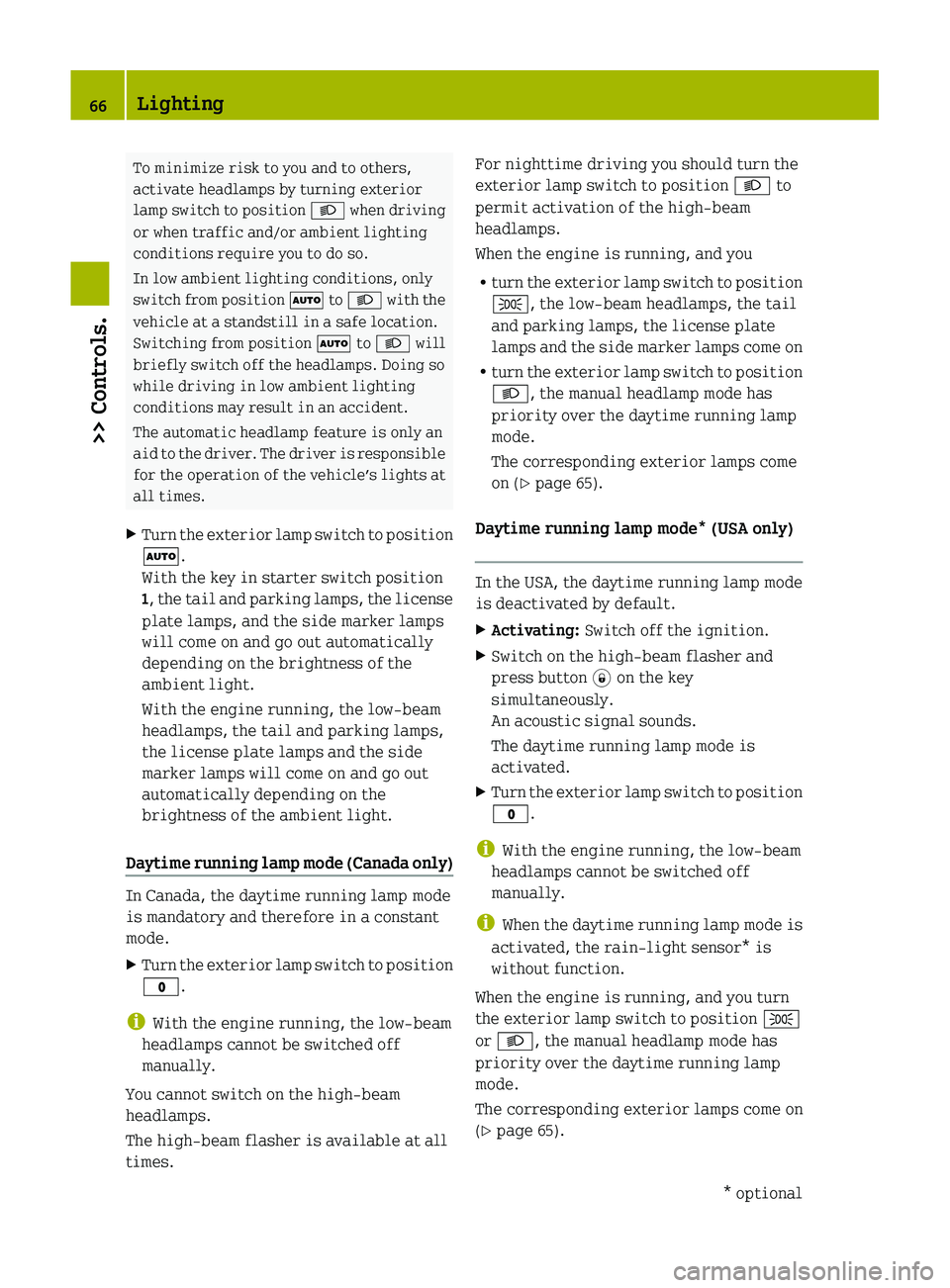 SMART FORTWO COUPE 2011 Repair Manual To minimize risk to you and to others,
activate headlamps by turning exterior
lamp switch to position  0064 when driving
or when traffic and/or ambient lighting
conditions require you to do so.
In low