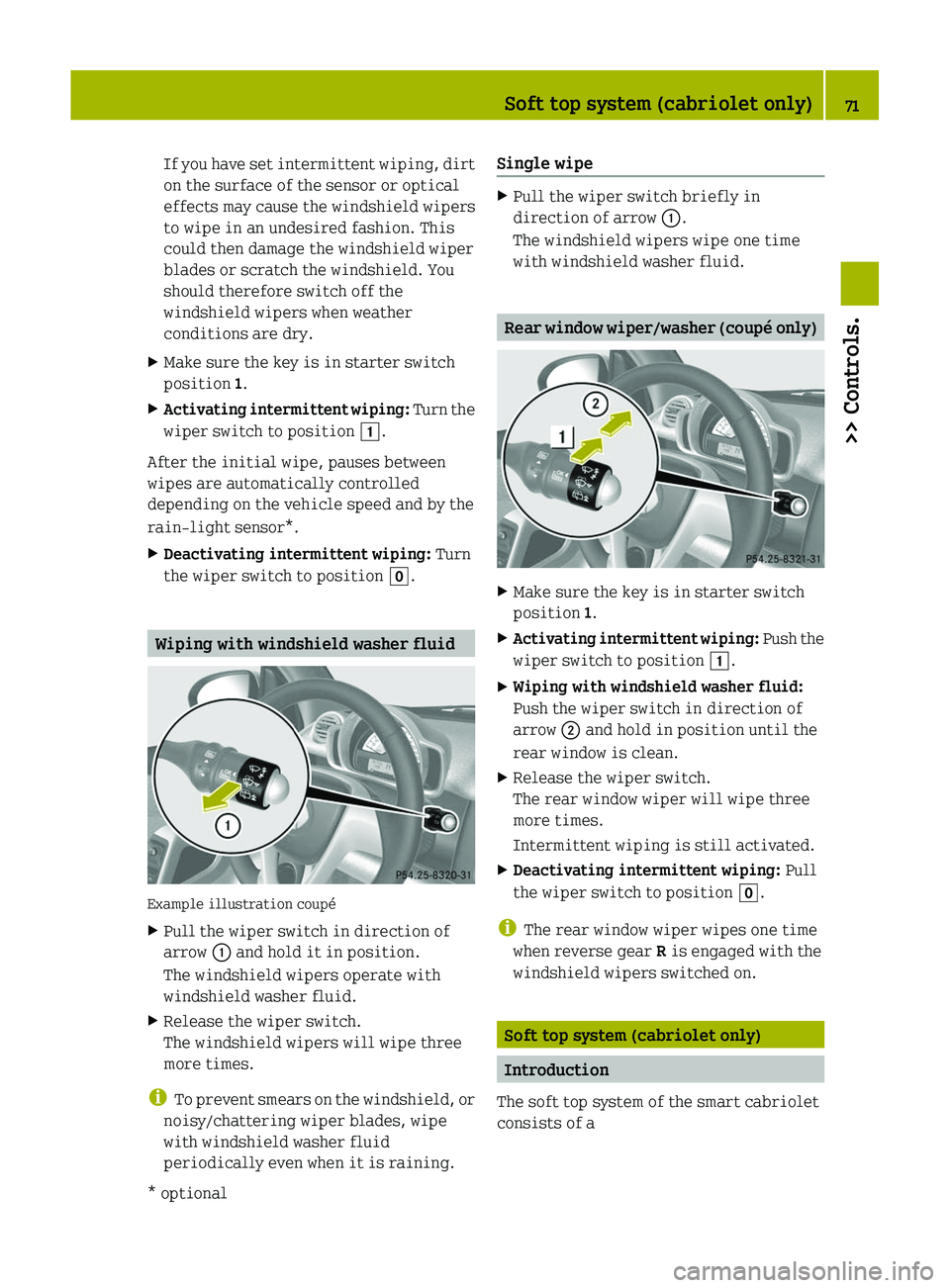 SMART FORTWO COUPE 2011 Manual PDF If you have set intermittent wiping, dirt
on the surface of the sensor or optical
effects may cause the windshield wipers
to wipe in an undesired fashion. This
could then damage the windshield wiper
b