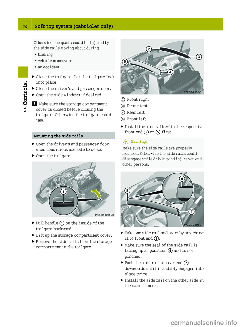 SMART FORTWO COUPE 2011 Manual PDF Otherwise occupants could be injured by
the side rails moving about during
R braking
R vehicle maneuvers
R an accidentXClose the tailgate. Let the tailgate lock
into place.XClose the driver’s and pa