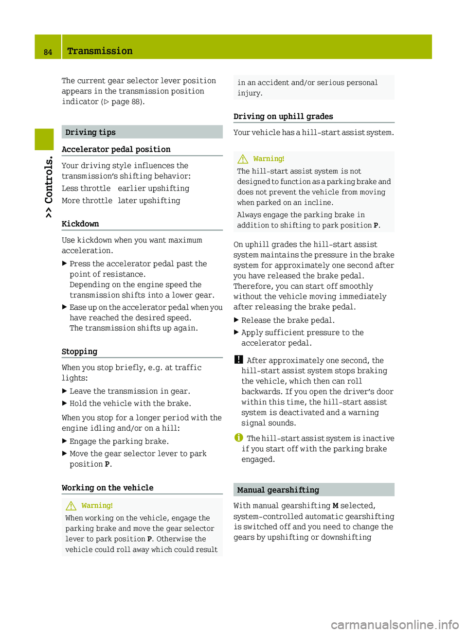 SMART FORTWO COUPE 2011  Owners Manual The current gear selector lever position
appears in the transmission position
indicator ( Y page 88).
Driving tips
Accelerator pedal position
Your driving style influences the
transmission’s shiftin
