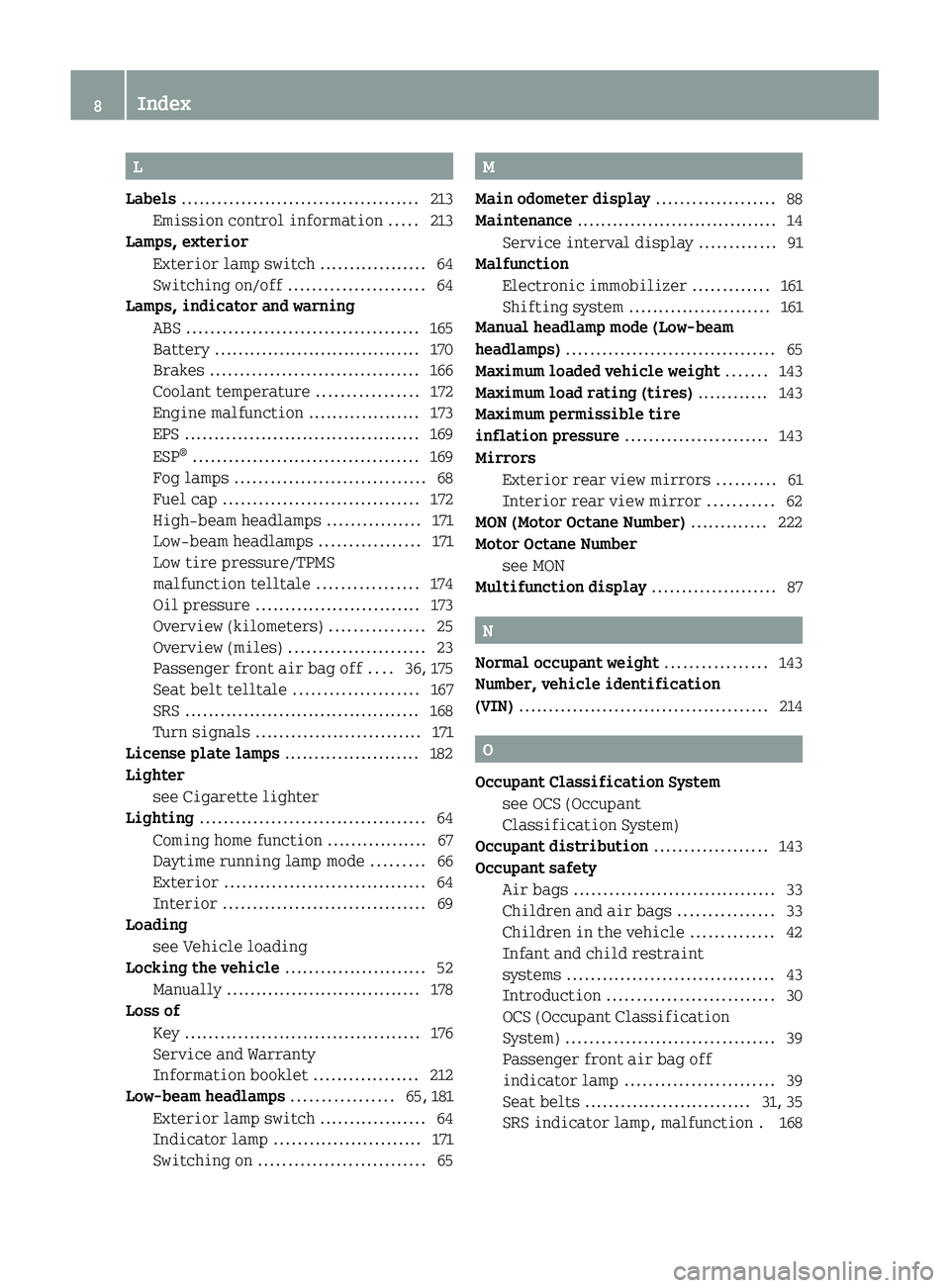 SMART FORTWO COUPE 2011  Owners Manual L
Labels  ........................................ 213
Emission control information  .....213
Lamps, exterior
Exterior lamp switch  ..................64
Switching on/off  ....................... 64
La