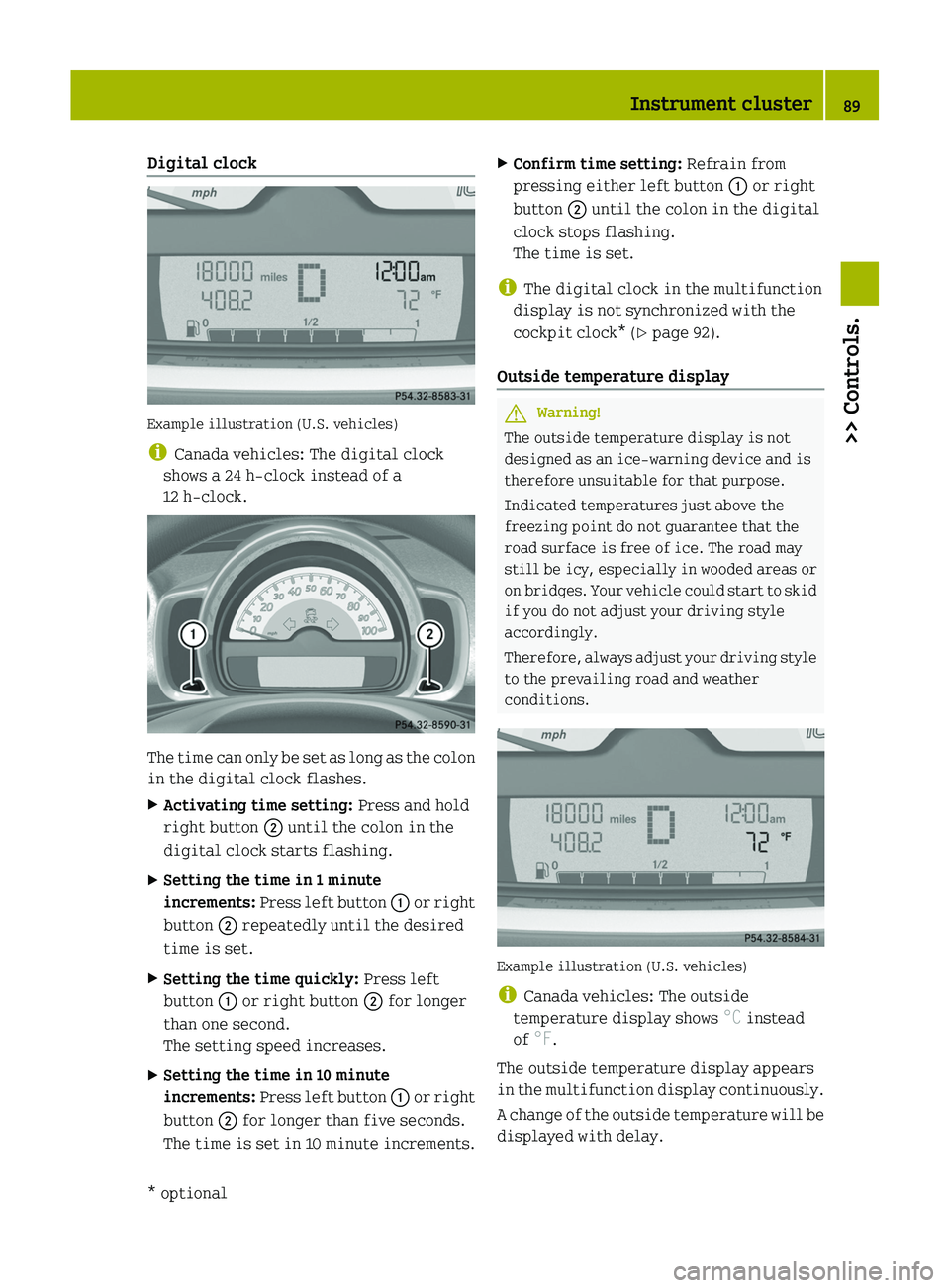 SMART FORTWO COUPE 2011  Owners Manual Digital clock 
Example illustration (U.S. vehicles)
i Canada vehicles: The digital clock
shows a 24 h-clock instead of a
12 h-clock.
The time can only be set as long as the colon
in the digital clock 