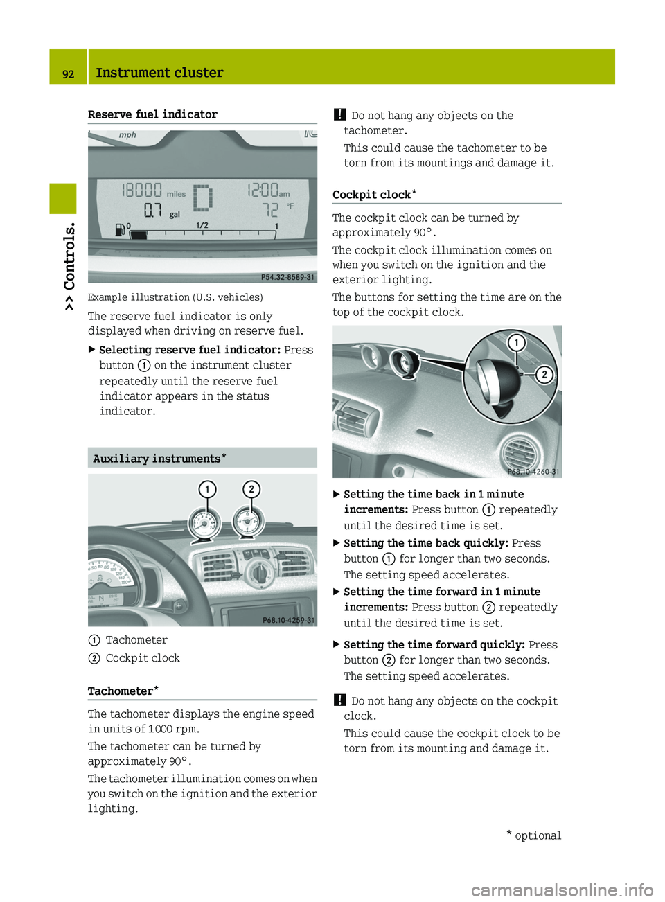 SMART FORTWO COUPE 2011  Owners Manual Reserve fuel indicator  
Example illustration (U.S. vehicles)
The reserve fuel indicator is only
displayed when driving on reserve fuel.
XSelecting reserve fuel indicator: Press
button \000F on the in