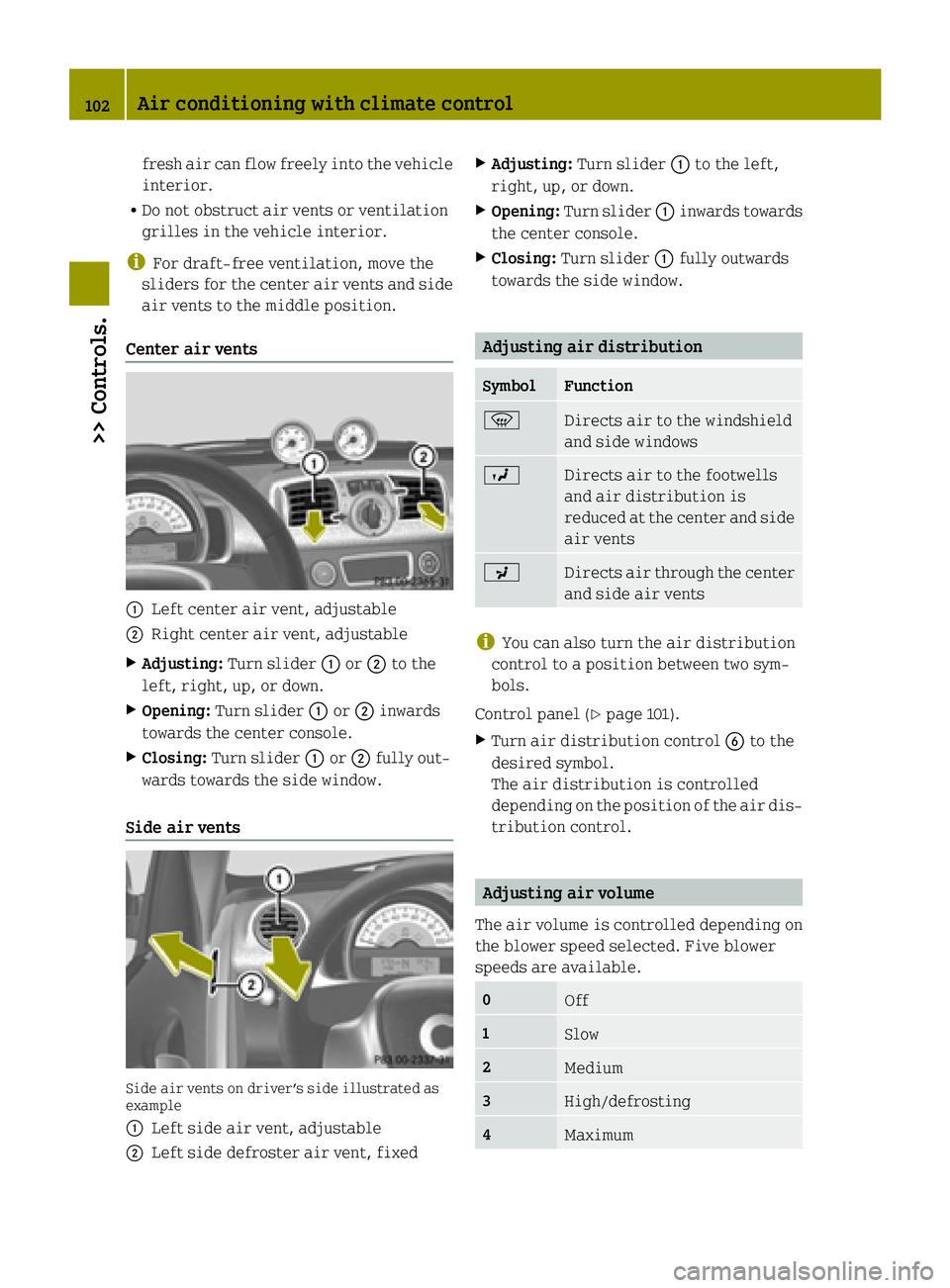 SMART FORTWO COUPE ELECTRIC DRIVE 2015  Owners Manual fresh air can flow freely into the vehicle
interior.
R Do not obstruct air vents or ventilation
grilles in the vehicle interior.
i For draft-free ventilation, move the
sliders for the center air vents