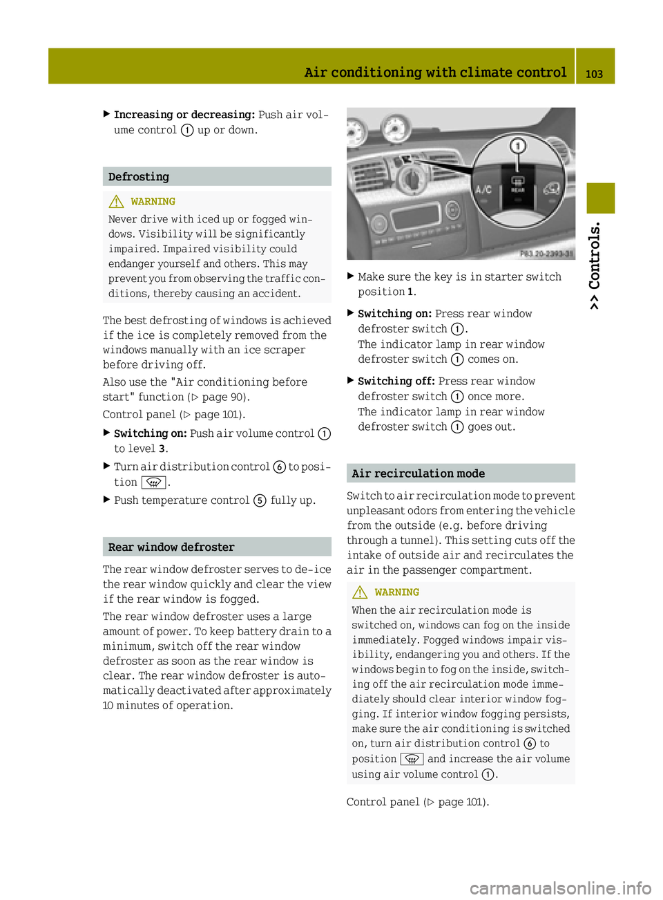 SMART FORTWO COUPE ELECTRIC DRIVE 2015  Owners Manual X
Increasing or decreasing: Push air vol-
ume control :up or down. Defrosting
G
WARNING
Never drive with iced up or fogged win-
dows. Visibility will be significantly
impaired. Impaired visibility cou