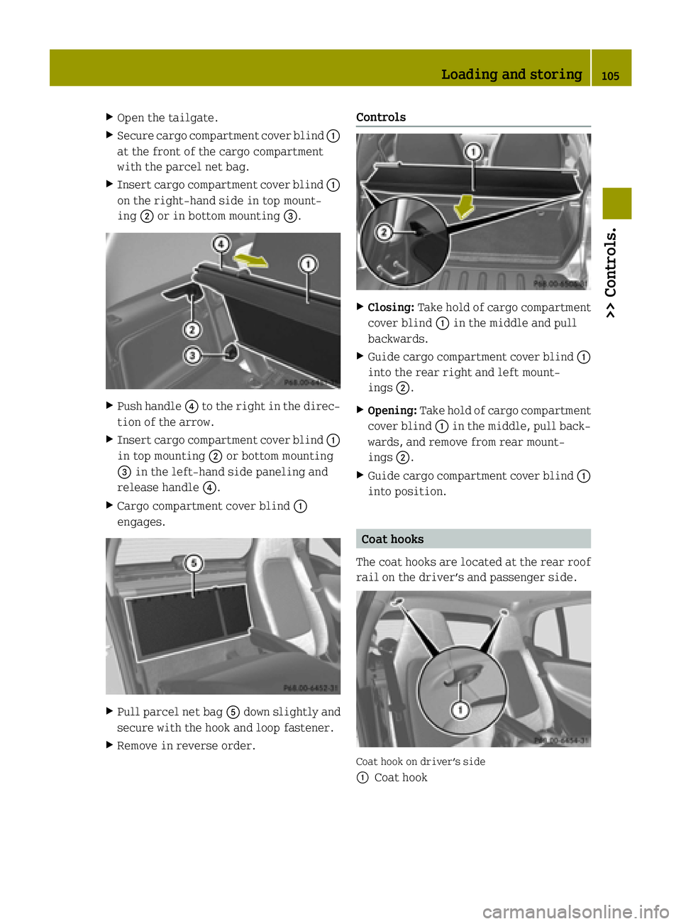 SMART FORTWO COUPE ELECTRIC DRIVE 2015  Owners Manual X
Open the tailgate.
X Secure cargo compartment cover blind :
at the front of the cargo compartment
with the parcel net bag.
X Insert cargo compartment cover blind :
on the right-hand side in top moun