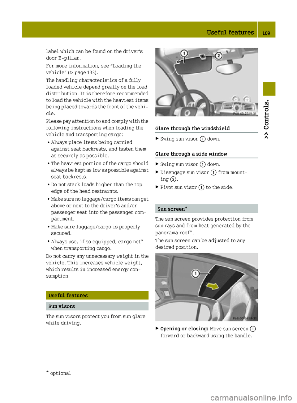 SMART FORTWO COUPE ELECTRIC DRIVE 2015 Owners Manual label which can be found on the driver’s
door B‑pillar.
For more information, see “Loading the
vehicle” (Y page 133).
The handling characteristics of a fully
loaded vehicle depend greatly on t SMART FORTWO COUPE ELECTRIC DRIVE 2015 Owners Manual label which can be found on the driver’s
door B‑pillar.
For more information, see “Loading the
vehicle” (Y page 133).
The handling characteristics of a fully
loaded vehicle depend greatly on t