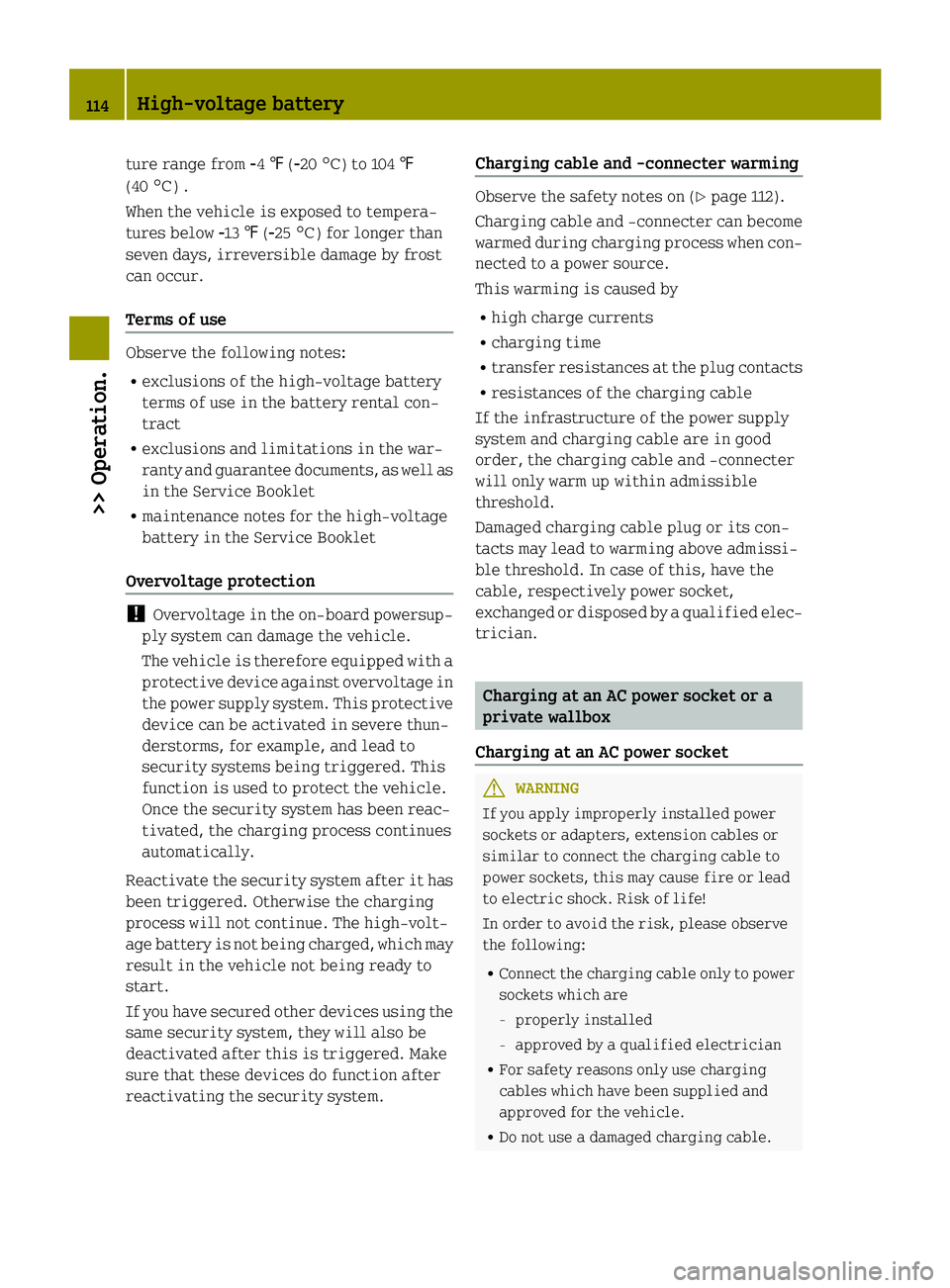 SMART FORTWO COUPE ELECTRIC DRIVE 2015 Owners Manual ture range from
Ò4‡(Ò20 ¥) to 104 ‡
(40 ¥) .
When the vehicle is exposed to tempera-
tures below Ò13‡(Ò25 ¥) for longer than
seven days, irreversible damage by frost
can occur.
Terms of u SMART FORTWO COUPE ELECTRIC DRIVE 2015 Owners Manual ture range from
Ò4‡(Ò20 ¥) to 104 ‡
(40 ¥) .
When the vehicle is exposed to tempera-
tures below Ò13‡(Ò25 ¥) for longer than
seven days, irreversible damage by frost
can occur.
Terms of u