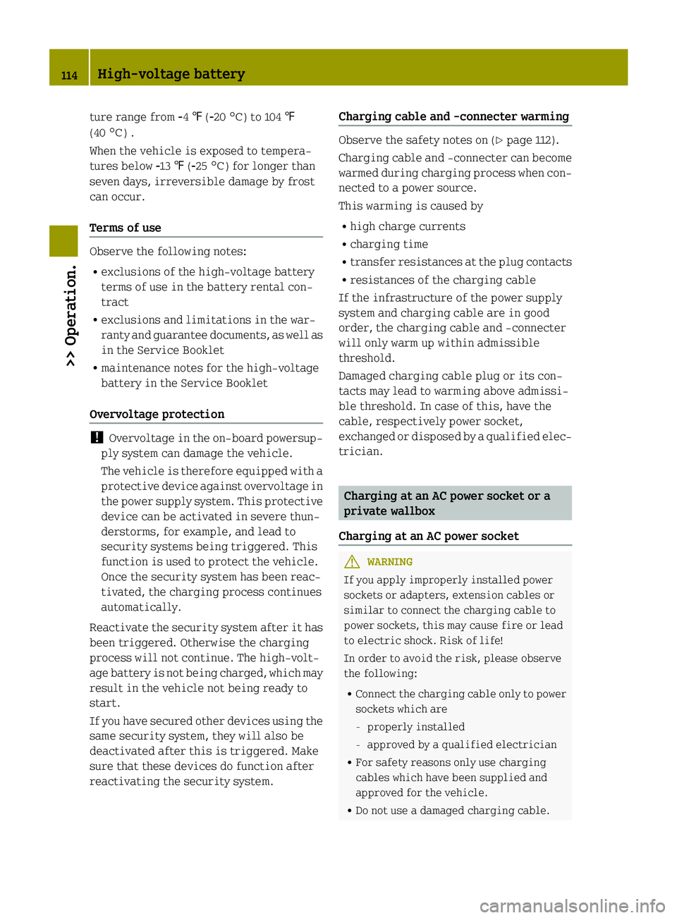 SMART FORTWO COUPE ELECTRIC DRIVE 2015 User Guide ture range from
Ò4‡(Ò20 ¥) to 104 ‡
(40 ¥) .
When the vehicle is exposed to tempera-
tures below Ò13‡(Ò25 ¥) for longer than
seven days, irreversible damage by frost
can occur.
Terms of u