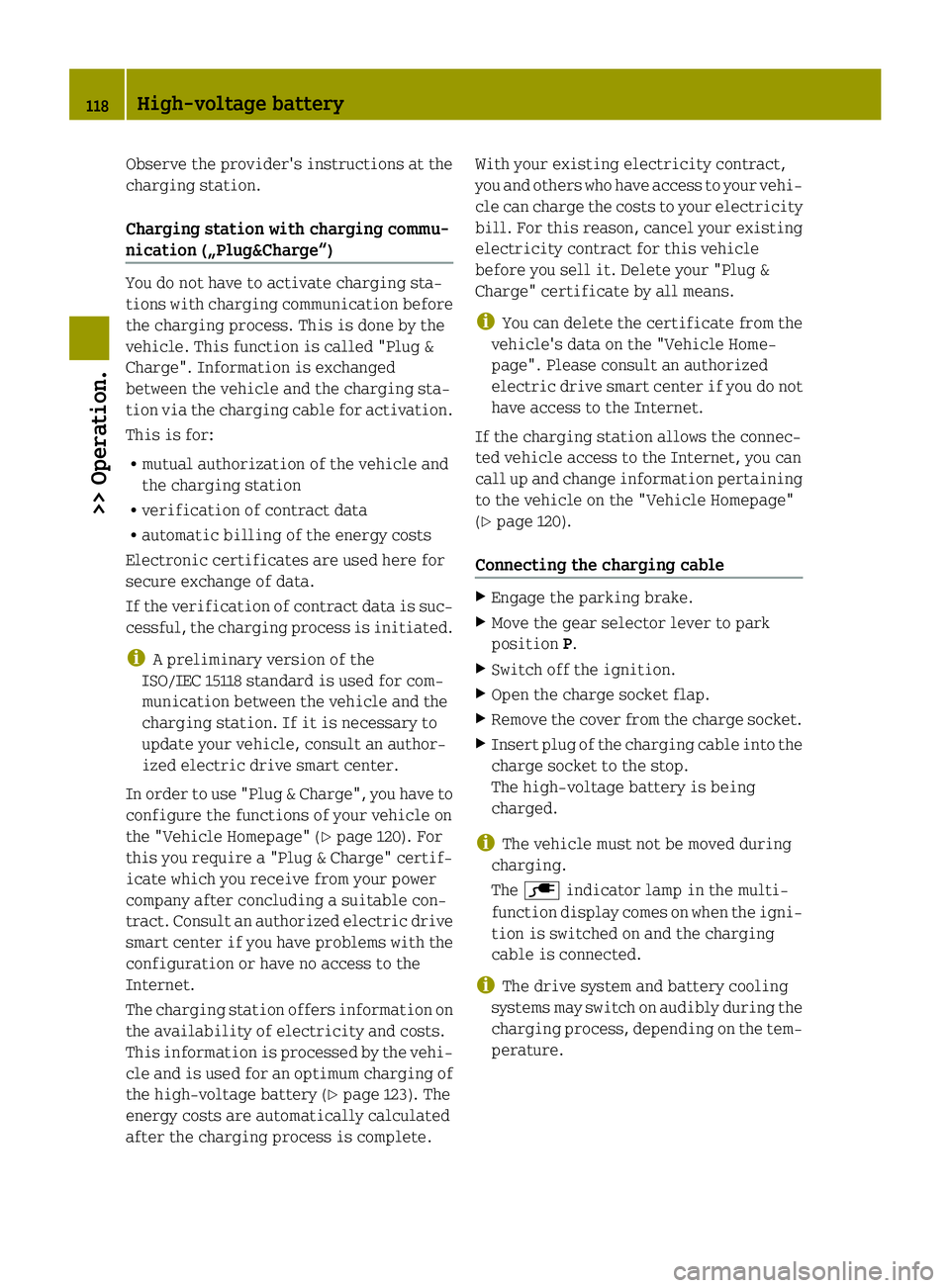 SMART FORTWO COUPE ELECTRIC DRIVE 2015  Owners Manual Observe the provider's instructions at the
charging station.
Charging station with charging commu-
nication („Plug&Charge“) You do not have to activate charging sta-
tions with charging commun