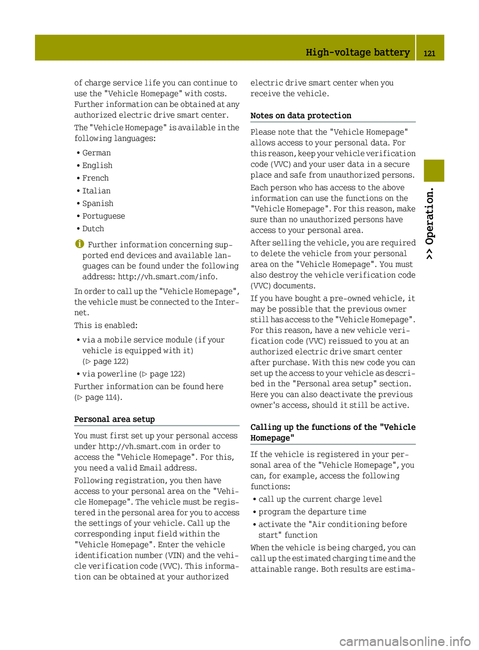 SMART FORTWO COUPE ELECTRIC DRIVE 2015 Owners Manual of charge service life you can continue to
use the "Vehicle Homepage" with costs.
Further information can be obtained at any
authorized electric drive smart center.
The "Vehicle Homepage SMART FORTWO COUPE ELECTRIC DRIVE 2015 Owners Manual of charge service life you can continue to
use the "Vehicle Homepage" with costs.
Further information can be obtained at any
authorized electric drive smart center.
The "Vehicle Homepage