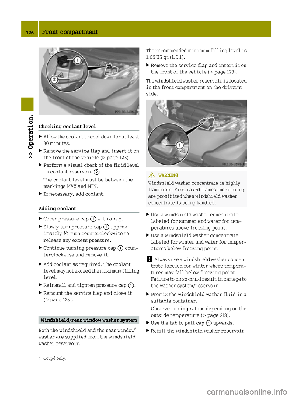 SMART FORTWO COUPE ELECTRIC DRIVE 2015 Owners Manual Checking coolant level
X
Allow the coolant to cool down for at least
30 minutes.
X Remove the service flap and insert it on
the front of the vehicle (Y page 123).
X Perform a visual check of the fluid SMART FORTWO COUPE ELECTRIC DRIVE 2015 Owners Manual Checking coolant level
X
Allow the coolant to cool down for at least
30 minutes.
X Remove the service flap and insert it on
the front of the vehicle (Y page 123).
X Perform a visual check of the fluid