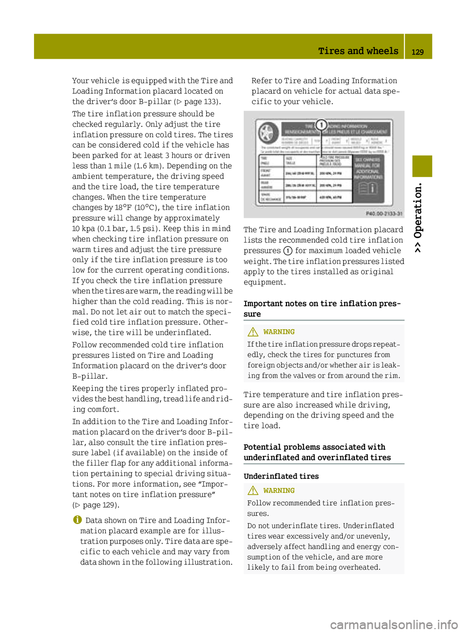 SMART FORTWO COUPE ELECTRIC DRIVE 2015 Owners Manual Your vehicle is equipped with the Tire and
Loading Information placard located on
the driver’s door B‑pillar (Y page 133).
The tire inflation pressure should be
checked regularly. Only adjust the SMART FORTWO COUPE ELECTRIC DRIVE 2015 Owners Manual Your vehicle is equipped with the Tire and
Loading Information placard located on
the driver’s door B‑pillar (Y page 133).
The tire inflation pressure should be
checked regularly. Only adjust the