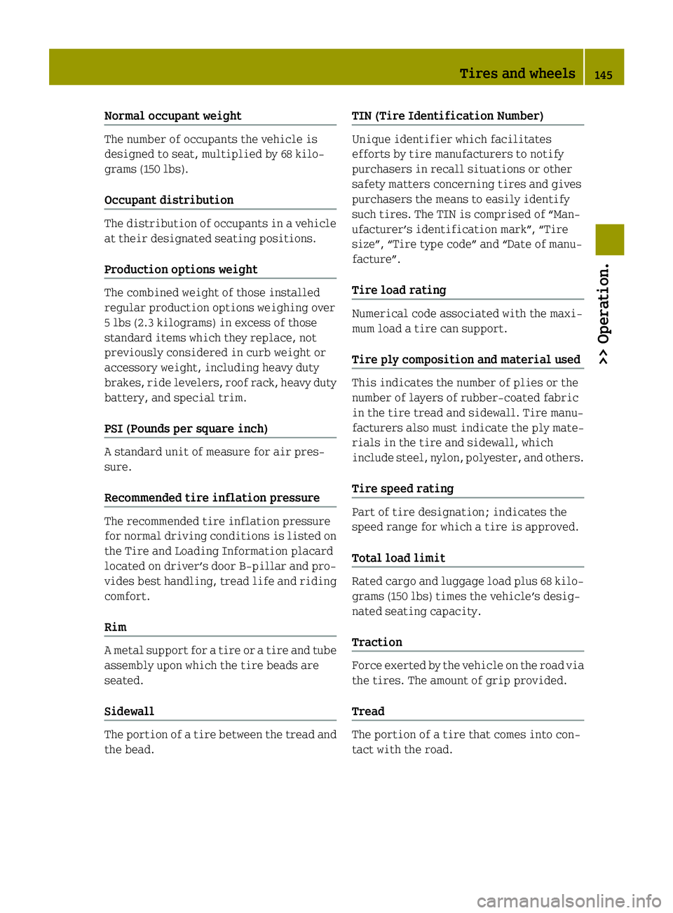 SMART FORTWO COUPE ELECTRIC DRIVE 2015 Owners Manual Normal occupant weight
The number of occupants the vehicle is
designed to seat, multiplied by 68 kilo-
grams (150 lbs).
Occupant distribution The distribution of occupants in a vehicle
at their design SMART FORTWO COUPE ELECTRIC DRIVE 2015 Owners Manual Normal occupant weight
The number of occupants the vehicle is
designed to seat, multiplied by 68 kilo-
grams (150 lbs).
Occupant distribution The distribution of occupants in a vehicle
at their design
