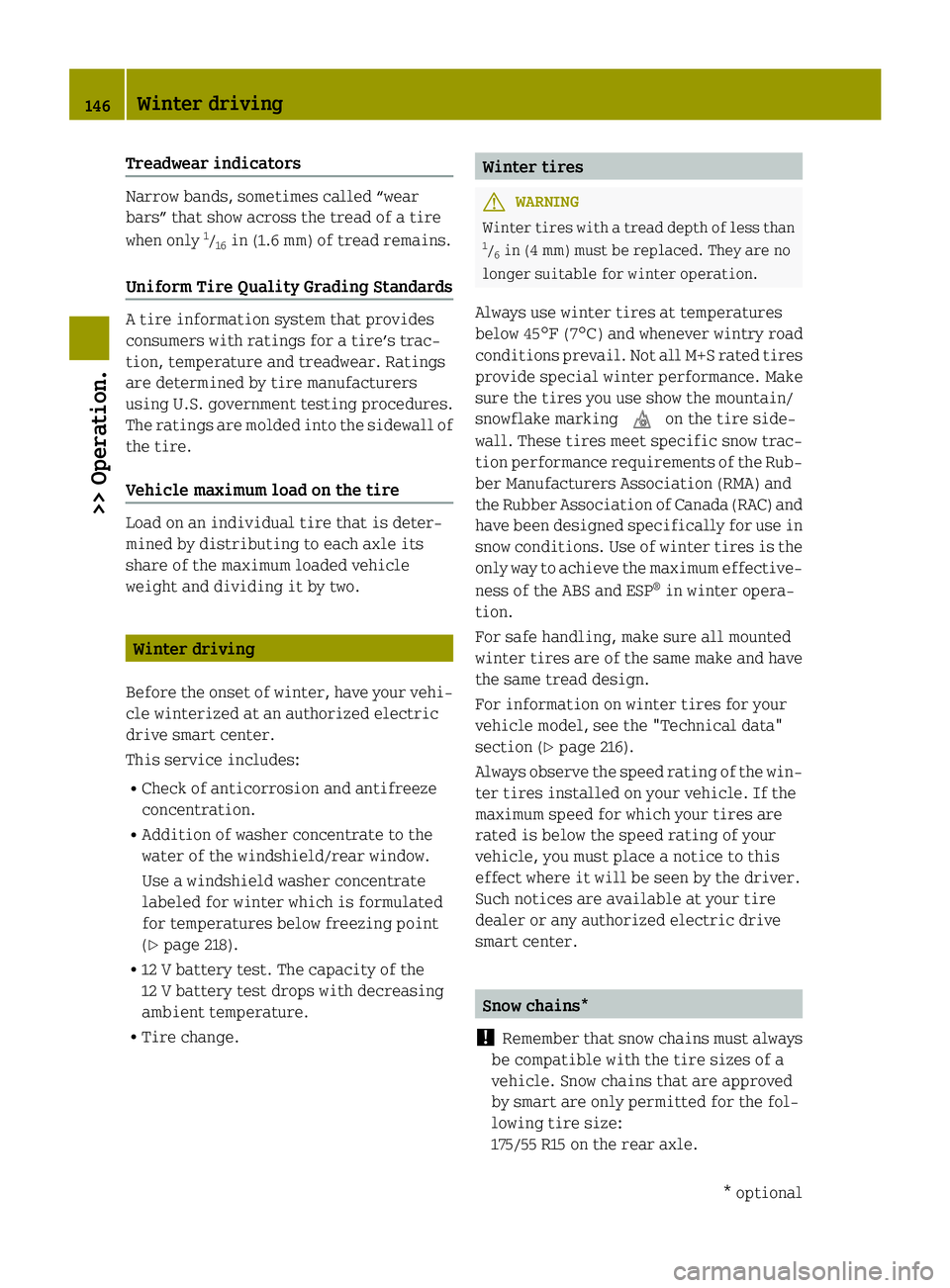 SMART FORTWO COUPE ELECTRIC DRIVE 2015 Owners Manual Treadwear indicators
Narrow bands, sometimes called “wear
bars” that show across the tread of a tire
when only 1
/ 16 in (1.6 mm) of tread remains.
Uniform Tire Quality Grading Standards A tire in SMART FORTWO COUPE ELECTRIC DRIVE 2015 Owners Manual Treadwear indicators
Narrow bands, sometimes called “wear
bars” that show across the tread of a tire
when only 1
/ 16 in (1.6 mm) of tread remains.
Uniform Tire Quality Grading Standards A tire in