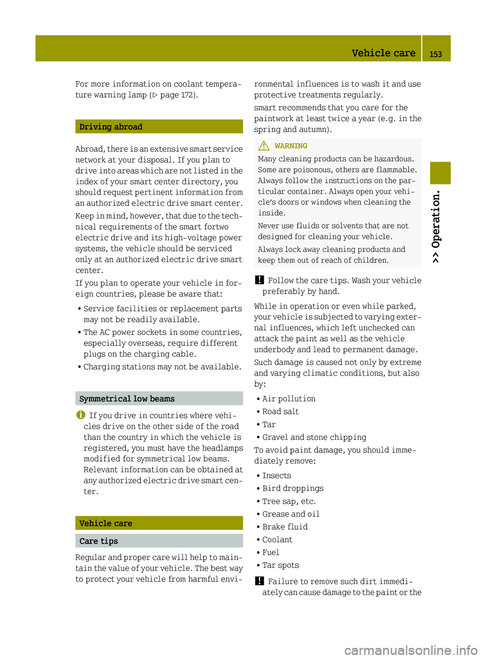 SMART FORTWO COUPE ELECTRIC DRIVE 2015 Owners Manual For more information on coolant tempera-
ture warning lamp (Y page 172).Driving abroad
Abroad, there is an extensive smart service network at your disposal. If you plan to
drive into areas which are n SMART FORTWO COUPE ELECTRIC DRIVE 2015 Owners Manual For more information on coolant tempera-
ture warning lamp (Y page 172).Driving abroad
Abroad, there is an extensive smart service network at your disposal. If you plan to
drive into areas which are n
