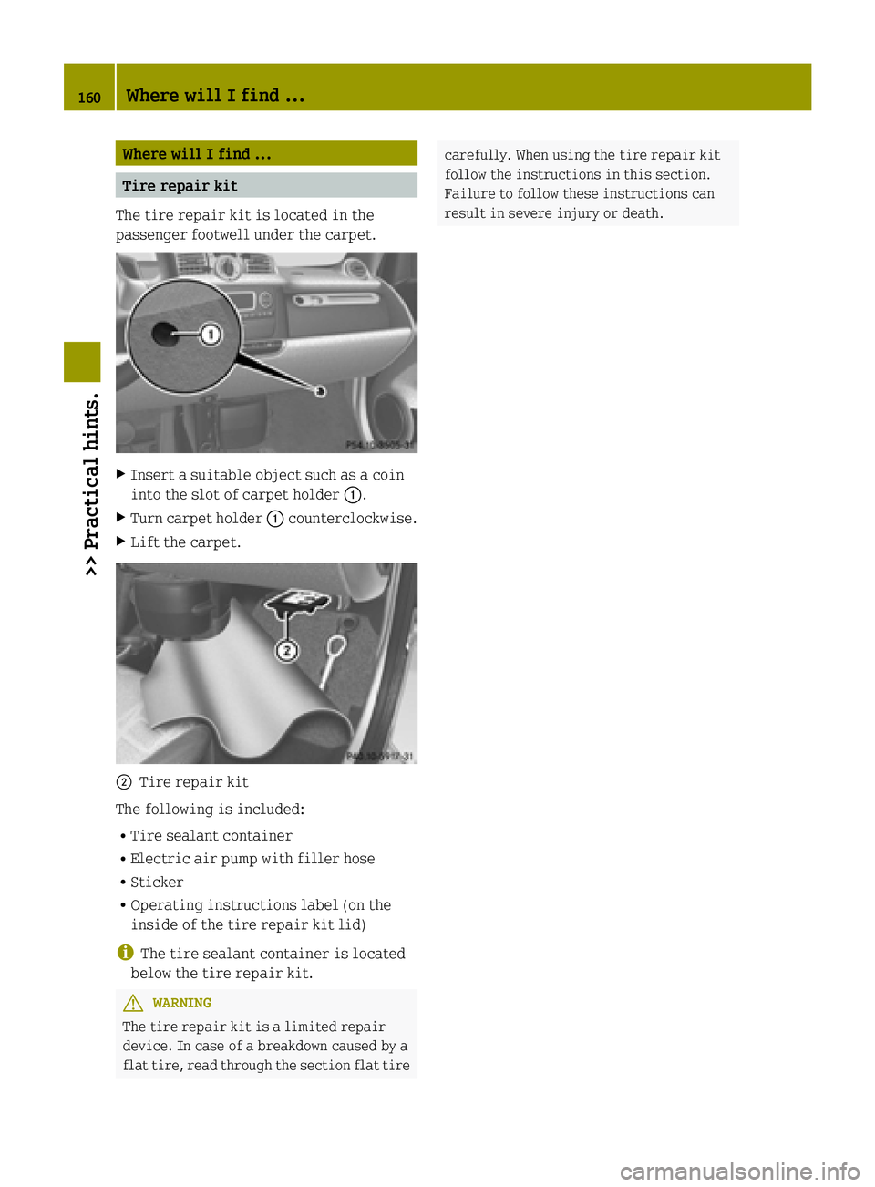 SMART FORTWO COUPE ELECTRIC DRIVE 2015 Owners Manual Where will I find ...
Tire repair kit
The tire repair kit is located in the
passenger footwell under the carpet. X
Insert a suitable object such as a coin
into the slot of carpet holder :.
X Turn carp SMART FORTWO COUPE ELECTRIC DRIVE 2015 Owners Manual Where will I find ...
Tire repair kit
The tire repair kit is located in the
passenger footwell under the carpet. X
Insert a suitable object such as a coin
into the slot of carpet holder :.
X Turn carp