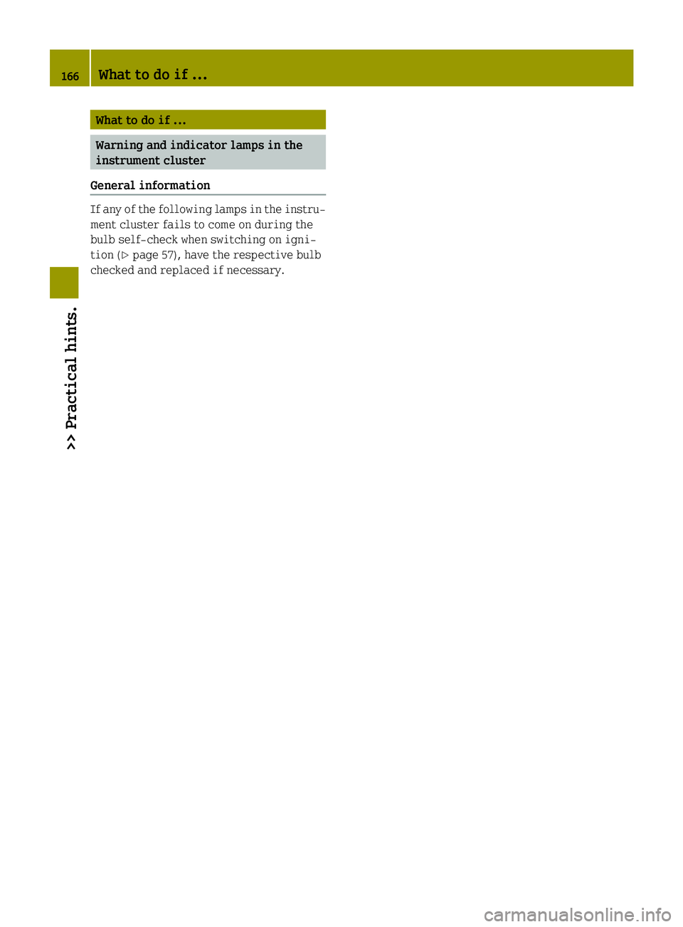 SMART FORTWO COUPE ELECTRIC DRIVE 2015 Owners Manual What to do if ...
Warning and indicator lamps in the
instrument cluster
General information If any of the following lamps in the instru-
ment cluster fails to come on during the
bulb self-check when s SMART FORTWO COUPE ELECTRIC DRIVE 2015 Owners Manual What to do if ...
Warning and indicator lamps in the
instrument cluster
General information If any of the following lamps in the instru-
ment cluster fails to come on during the
bulb self-check when s