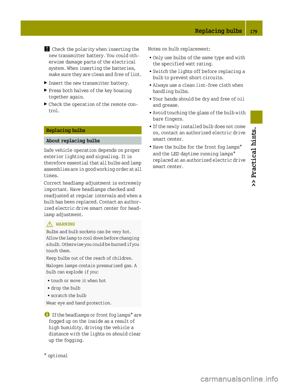 SMART FORTWO COUPE ELECTRIC DRIVE 2015 Owners Manual !
Check the polarity when inserting the
new transmitter battery. You could oth-
erwise damage parts of the electrical
system. When inserting the batteries,
make sure they are clean and free of lint.
X SMART FORTWO COUPE ELECTRIC DRIVE 2015 Owners Manual !
Check the polarity when inserting the
new transmitter battery. You could oth-
erwise damage parts of the electrical
system. When inserting the batteries,
make sure they are clean and free of lint.
X