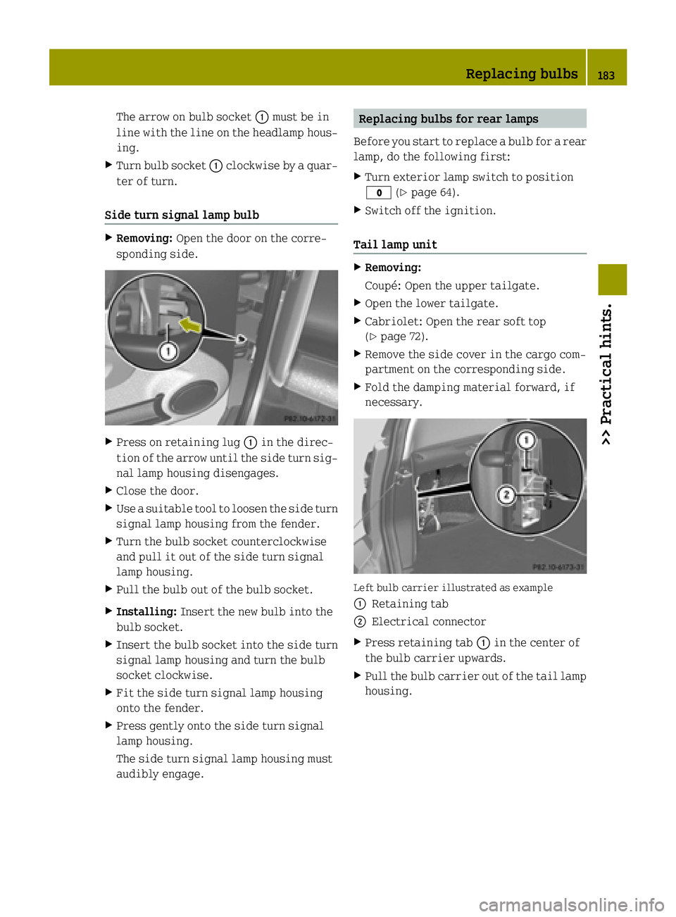 SMART FORTWO COUPE ELECTRIC DRIVE 2015 Owners Manual The arrow on bulb socket
:must be in
line with the line on the headlamp hous- ing.
X Turn bulb socket :clockwise by a quar-
ter of turn.
Side turn signal lamp bulb X
Removing: Open the door on the cor SMART FORTWO COUPE ELECTRIC DRIVE 2015 Owners Manual The arrow on bulb socket
:must be in
line with the line on the headlamp hous- ing.
X Turn bulb socket :clockwise by a quar-
ter of turn.
Side turn signal lamp bulb X
Removing: Open the door on the cor