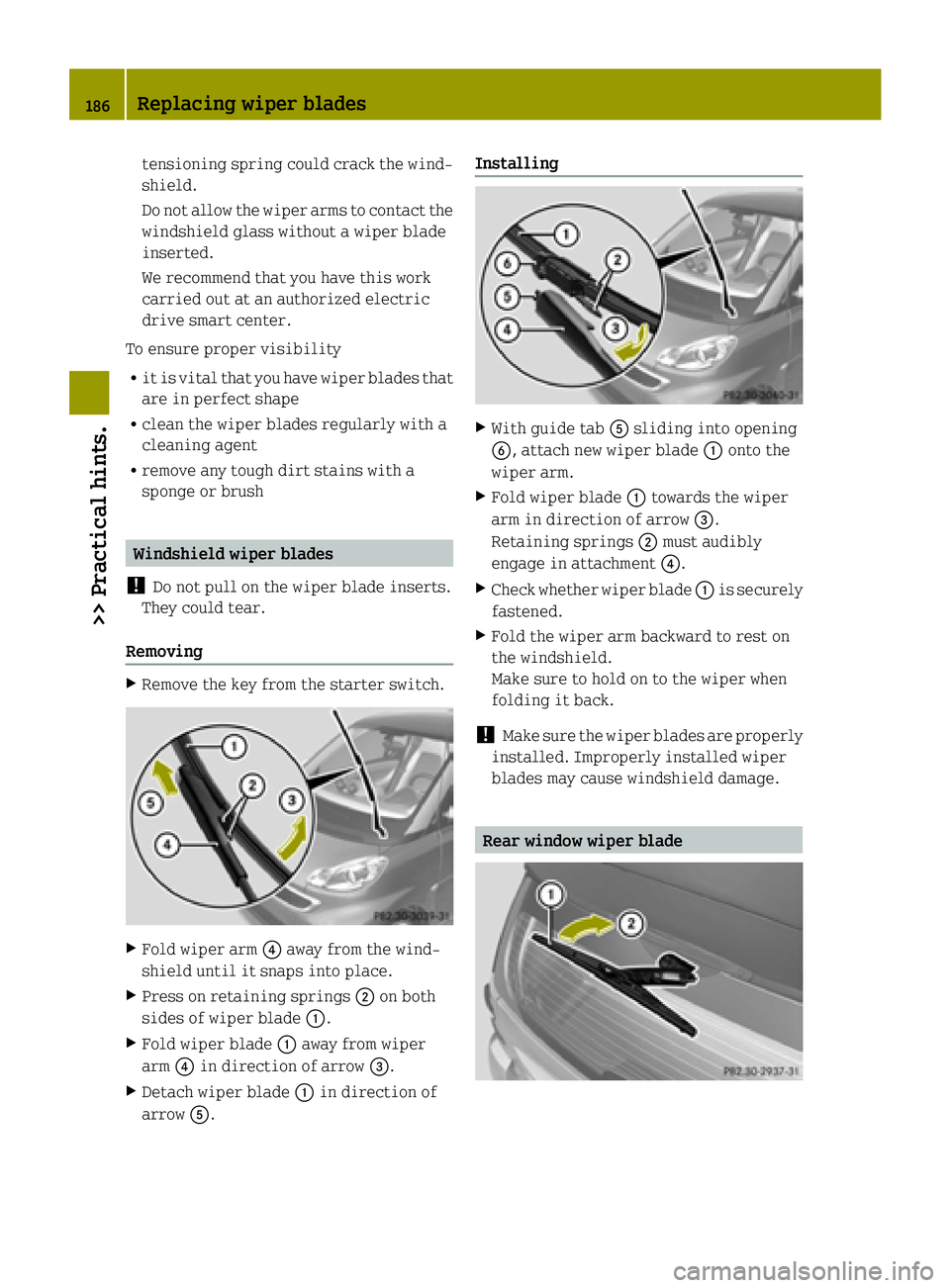 SMART FORTWO COUPE ELECTRIC DRIVE 2015 Owners Manual tensioning spring could crack the wind-
shield.
Do not allow the wiper arms to contact the windshield glass without a wiper blade
inserted.
We recommend that you have this work
carried out at an autho SMART FORTWO COUPE ELECTRIC DRIVE 2015 Owners Manual tensioning spring could crack the wind-
shield.
Do not allow the wiper arms to contact the windshield glass without a wiper blade
inserted.
We recommend that you have this work
carried out at an autho