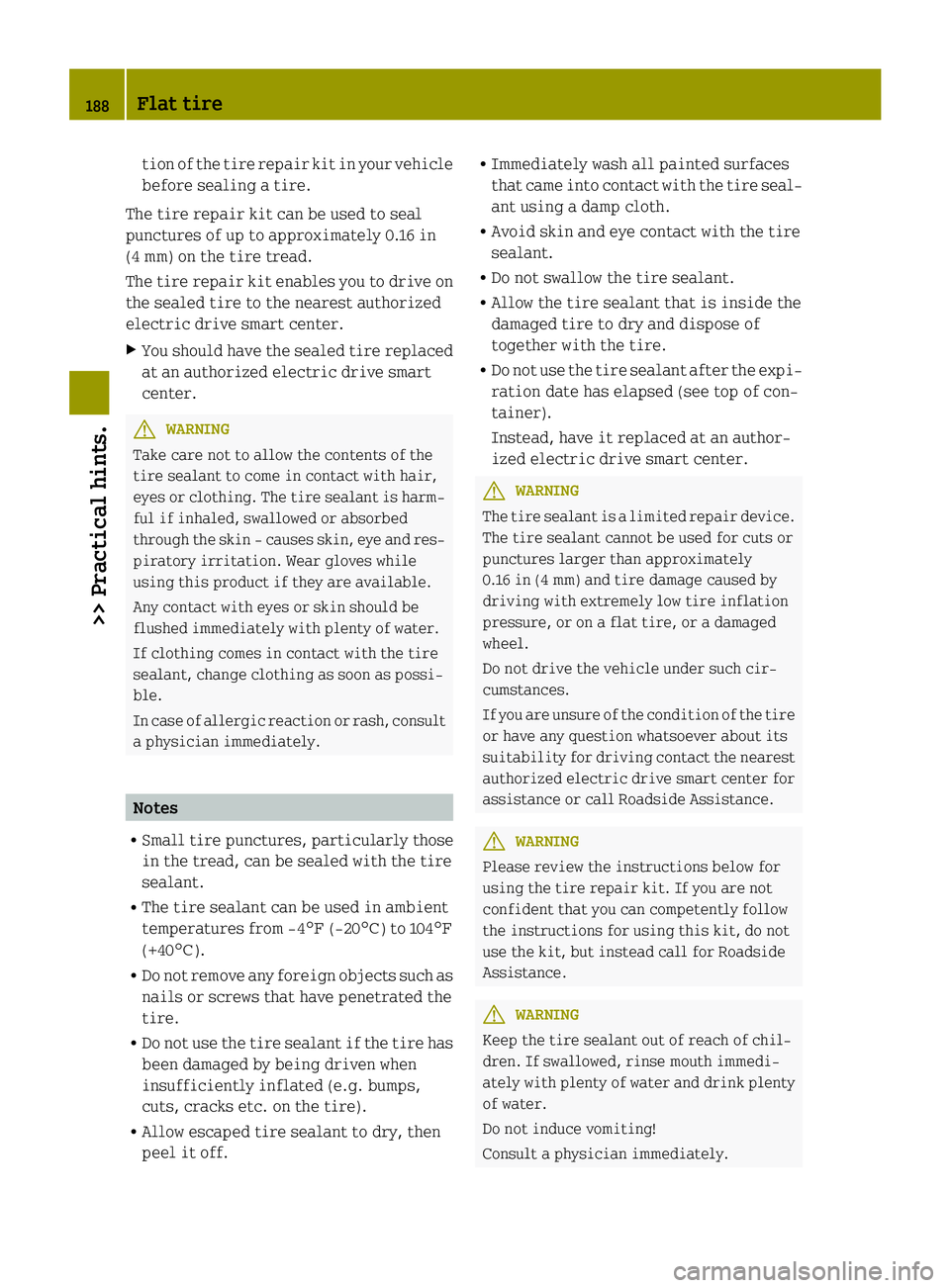 SMART FORTWO COUPE ELECTRIC DRIVE 2015 Owners Manual tion of the tire repair kit in your vehicle
before sealing a tire.
The tire repair kit can be used to seal
punctures of up to approximately 0.16 in
(4 mm) on the tire tread.
The tire repair kit enable SMART FORTWO COUPE ELECTRIC DRIVE 2015 Owners Manual tion of the tire repair kit in your vehicle
before sealing a tire.
The tire repair kit can be used to seal
punctures of up to approximately 0.16 in
(4 mm) on the tire tread.
The tire repair kit enable